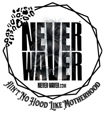 Never-Waver-Ain-t-No-Hood-Like-Motherhood Never Waver