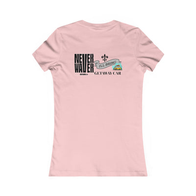 Never Waver I'll Bring The GETAWAY CAR Women's Favorite Tee - Never Waver