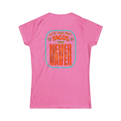 Let's Taco' Bout Tacos They Never Waver Women's Soft Style Tee - - Never Waver