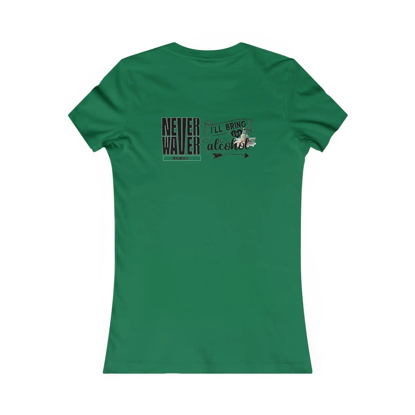 Never Waver I'll Bring The Alcohol Women's Favorite Tee - Never Waver