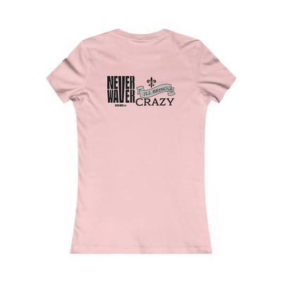 Never Waver I'll Bring The Crazy Women's Favorite Tee - Never Waver