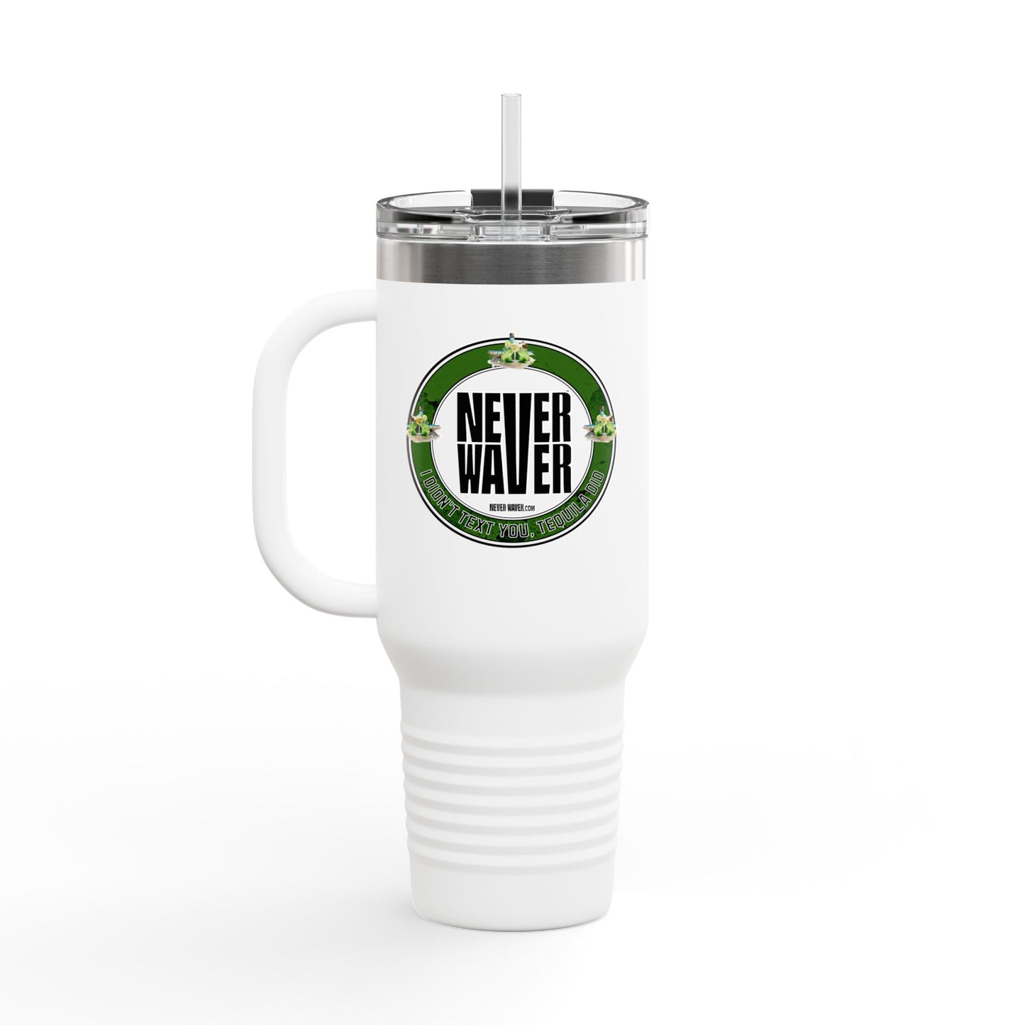 Never Waver I Didn't Text You Tequila Did Insulated Travel Mug, 40oz - Never Waver