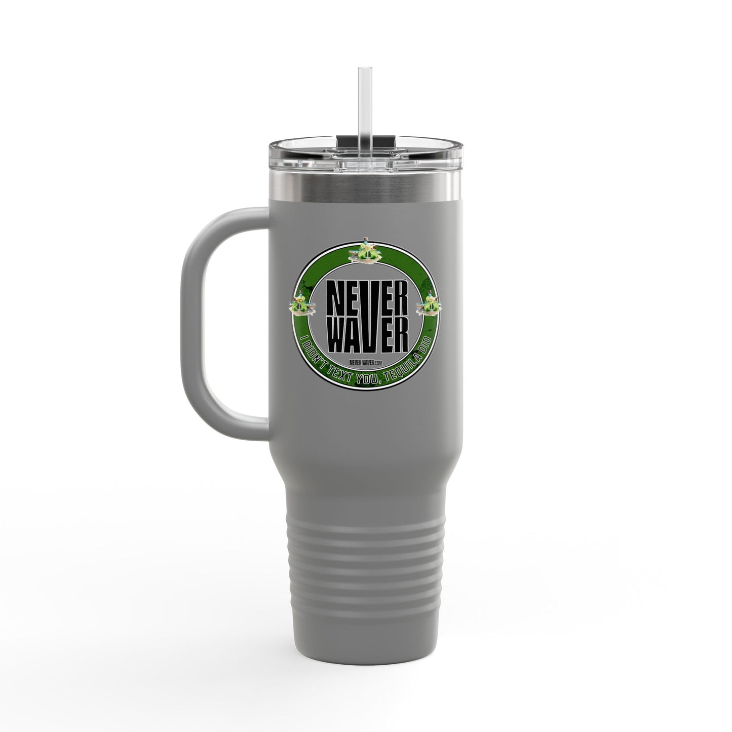 Never Waver I Didn't Text You Tequila Did Insulated Travel Mug, 40oz - Never Waver