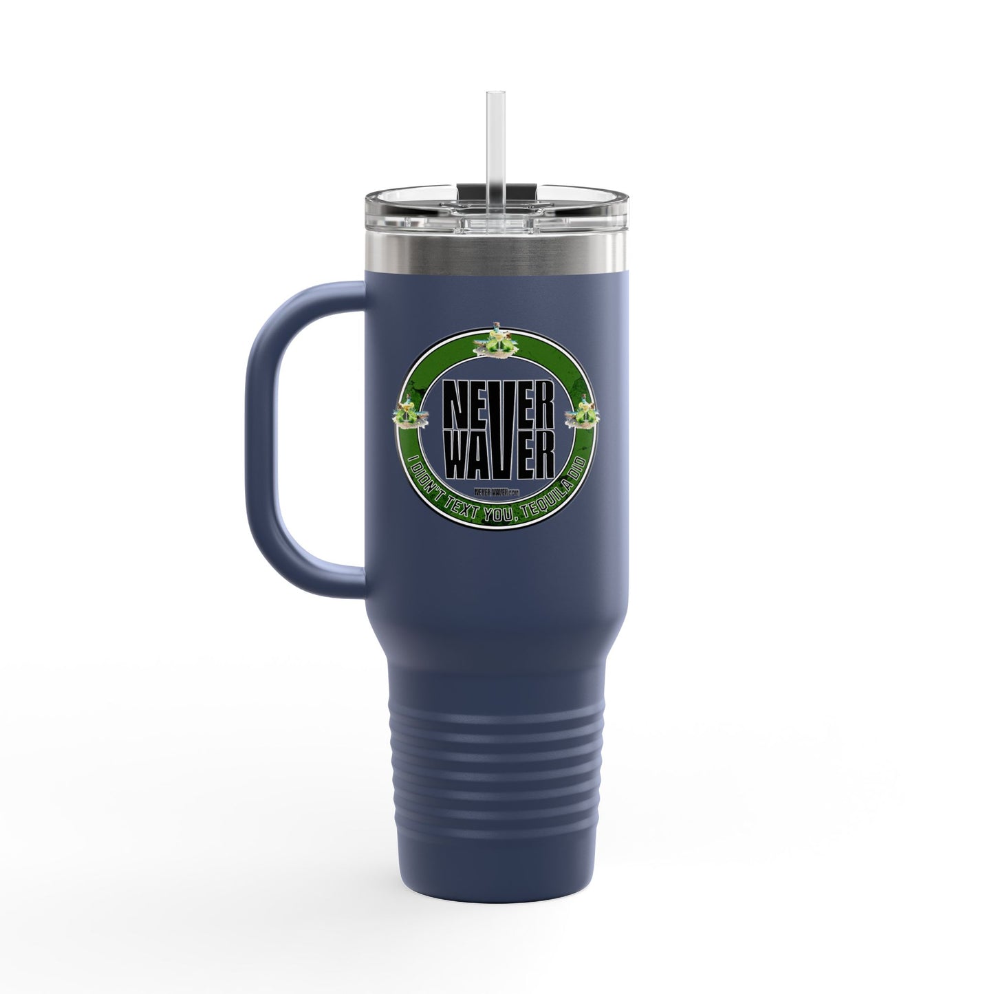 Never Waver I Didn't Text You Tequila Did Insulated Travel Mug, 40oz - Never Waver