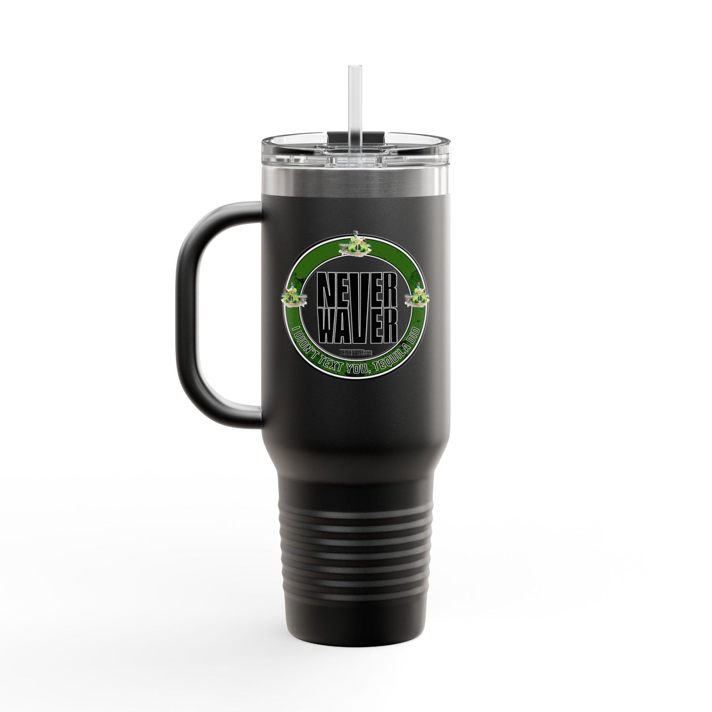 Never Waver I Didn't Text You Tequila Did Insulated Travel Mug, 40oz - Never Waver
