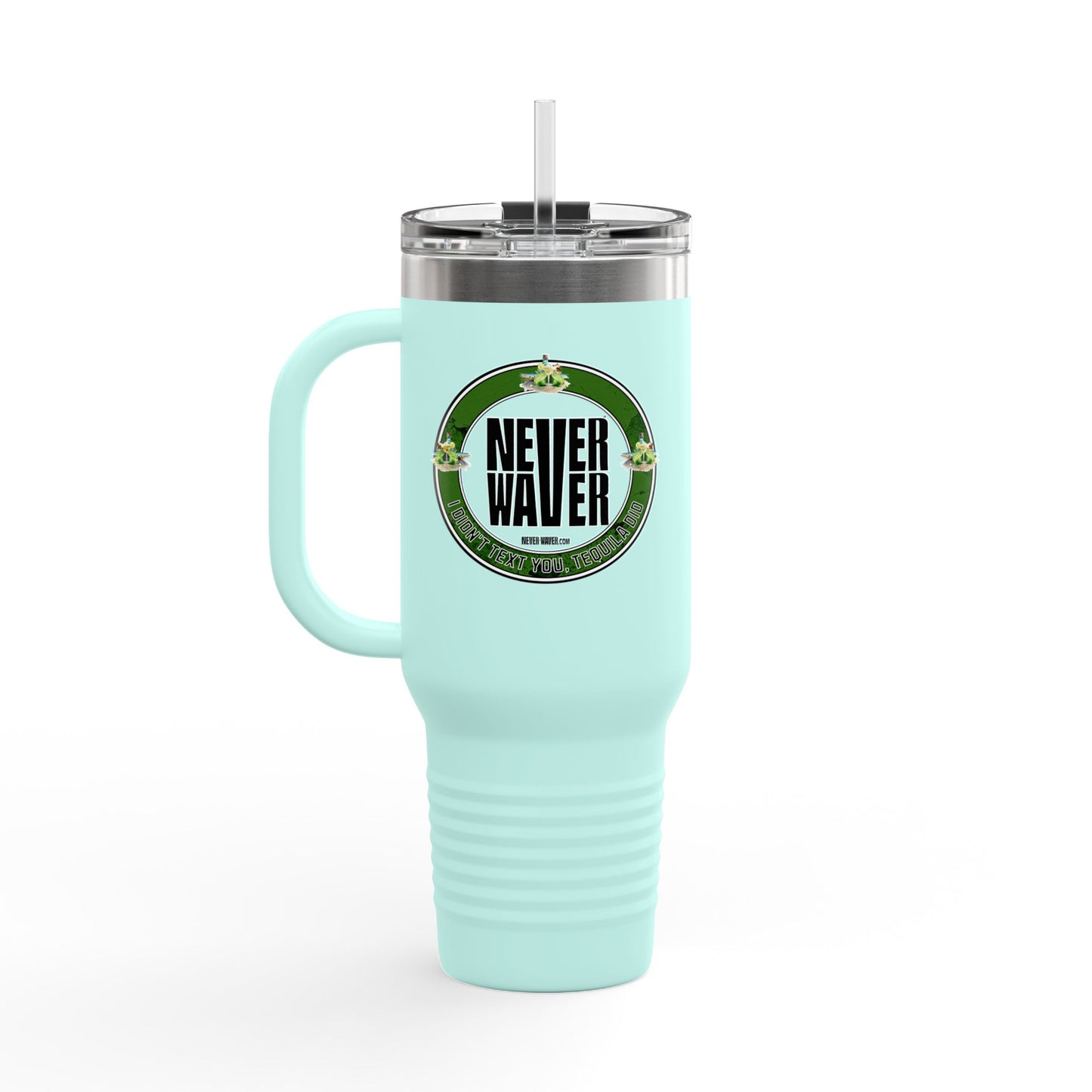 Never Waver I Didn't Text You Tequila Did Insulated Travel Mug, 40oz - Never Waver