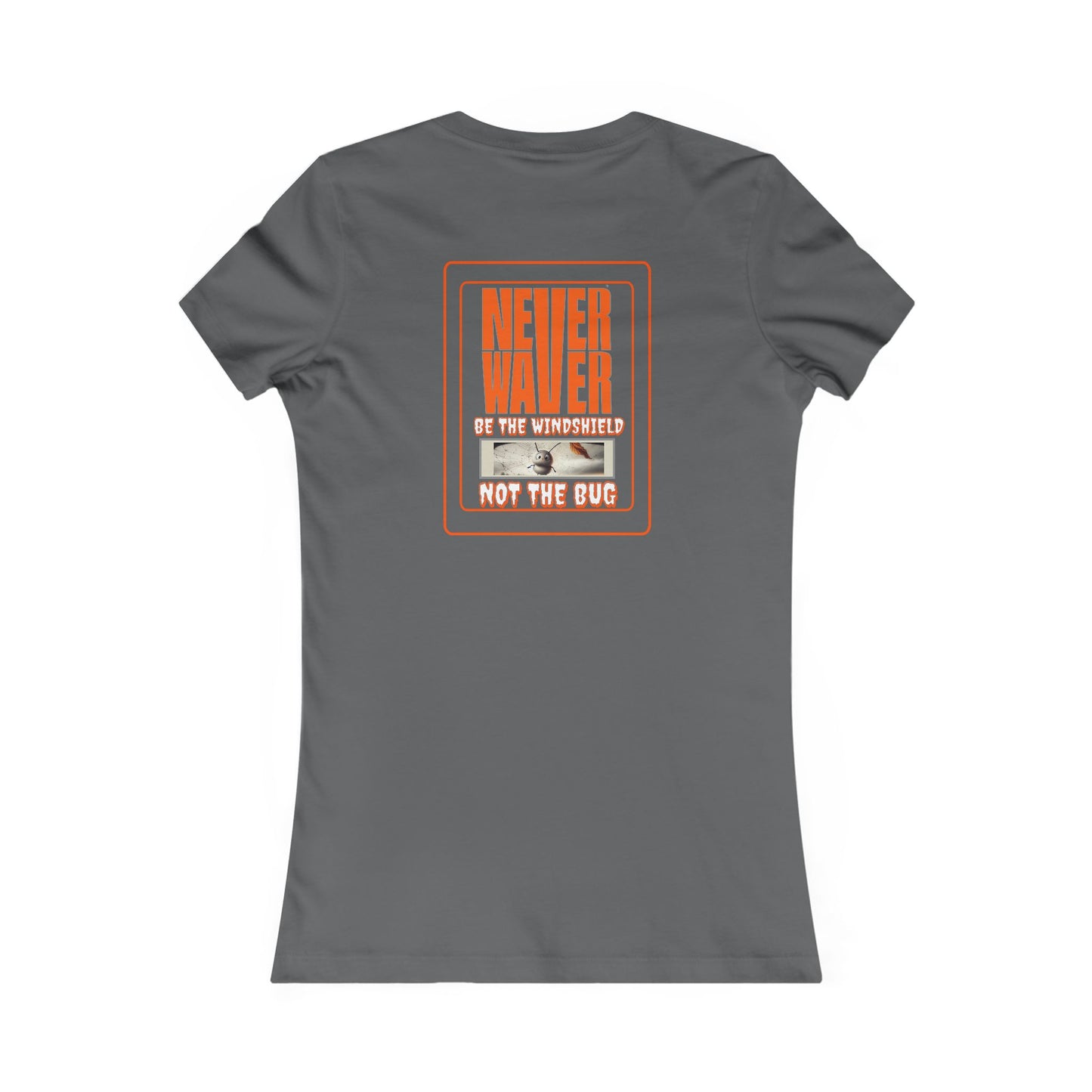 Never Waver be the Windshield Women's Favorite Tee - Never Waver