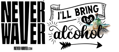 Never Waver I'll Bring The Alcohol funny graphic tees, sarcastic shirts, humorous hoodies, adult humor clothing, Never Waver brand, bold apparel, edgy sayings, funny t-shirts for men and women, attitude clothing