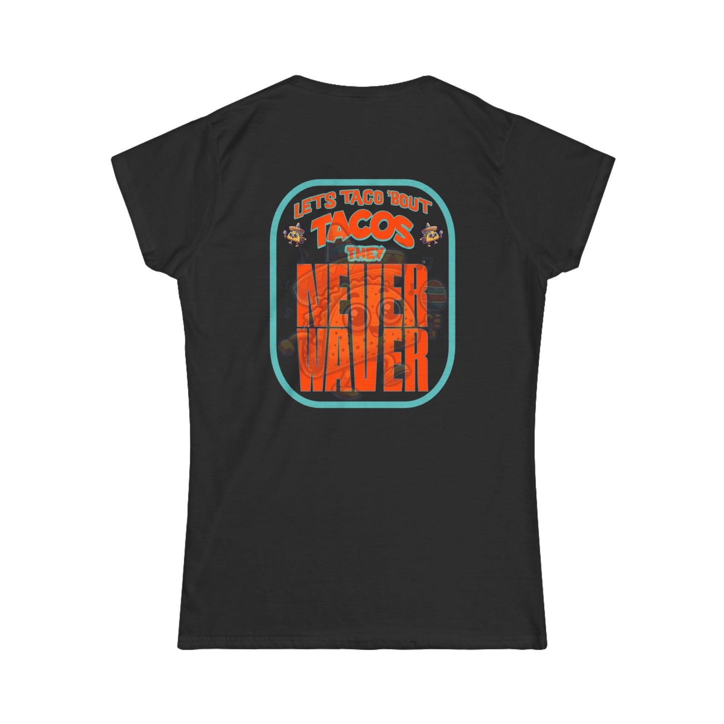 Let's Taco' Bout Tacos They Never Waver  Women's Soft Style Tee - - Never Waver