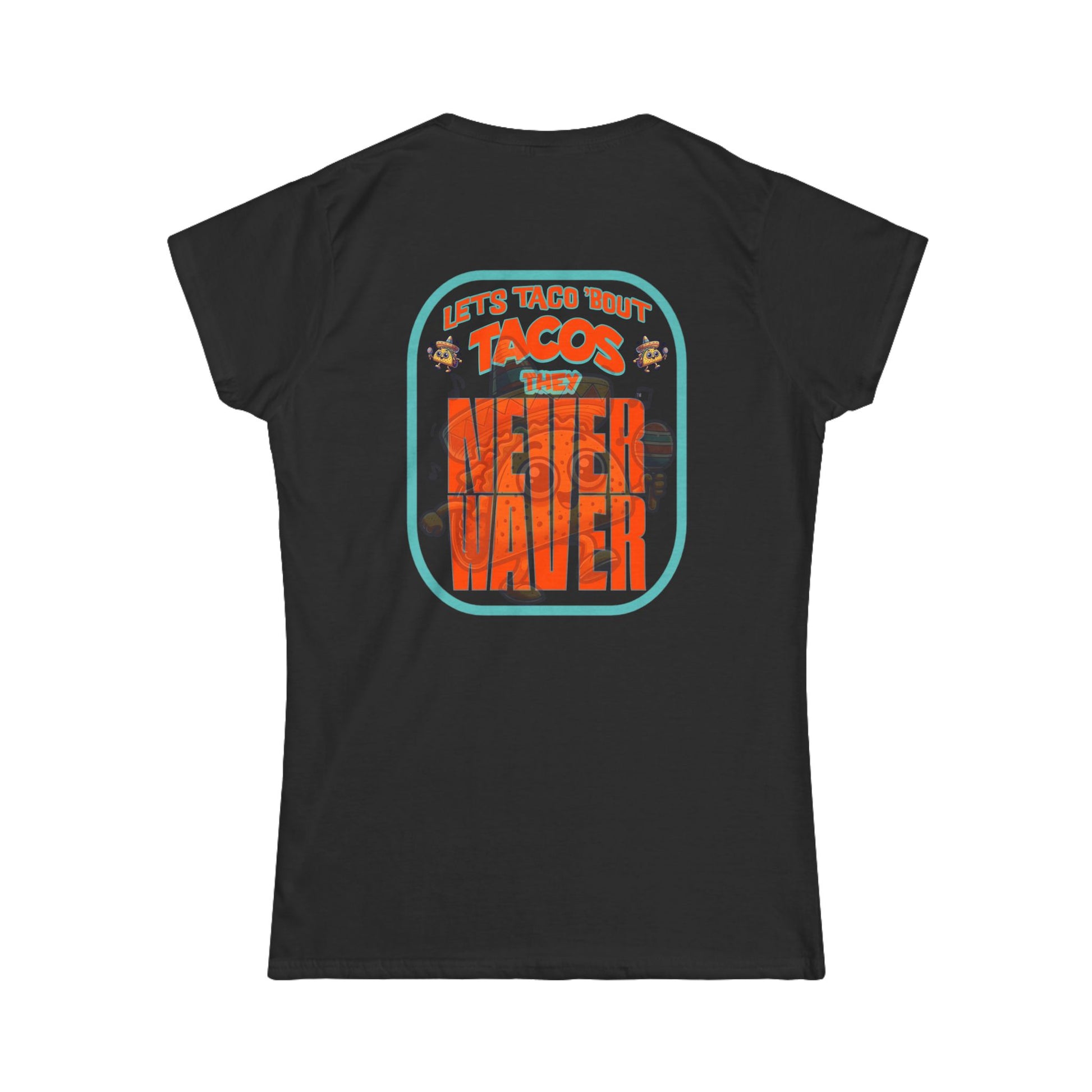 Let's Taco' Bout Tacos They Never Waver  Women's Soft Style Tee - - Never Waver
