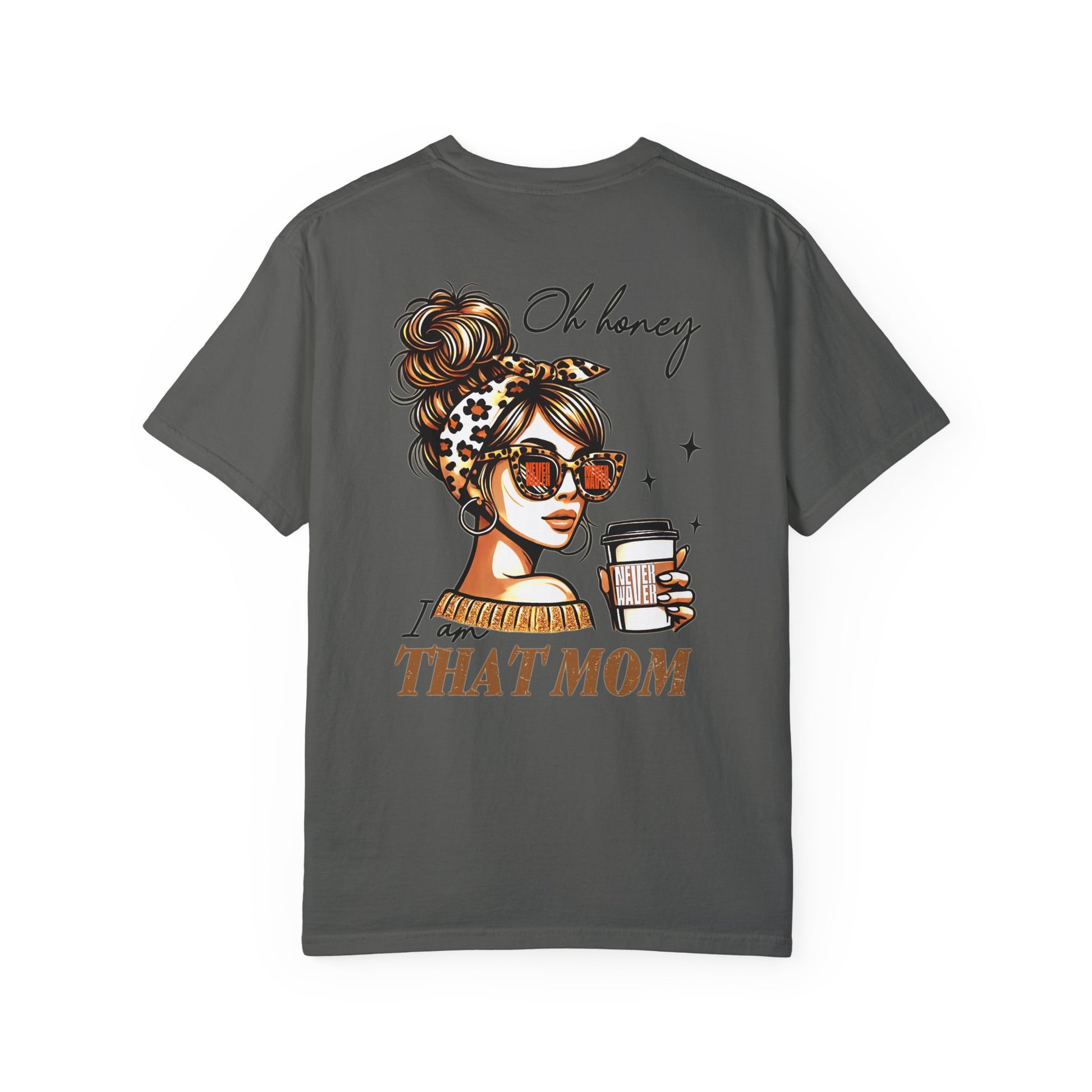 Unisex Garment-Dyed T-Shirt - 'Never Waver Oh Honey I am that Mom' Design - Never Waver