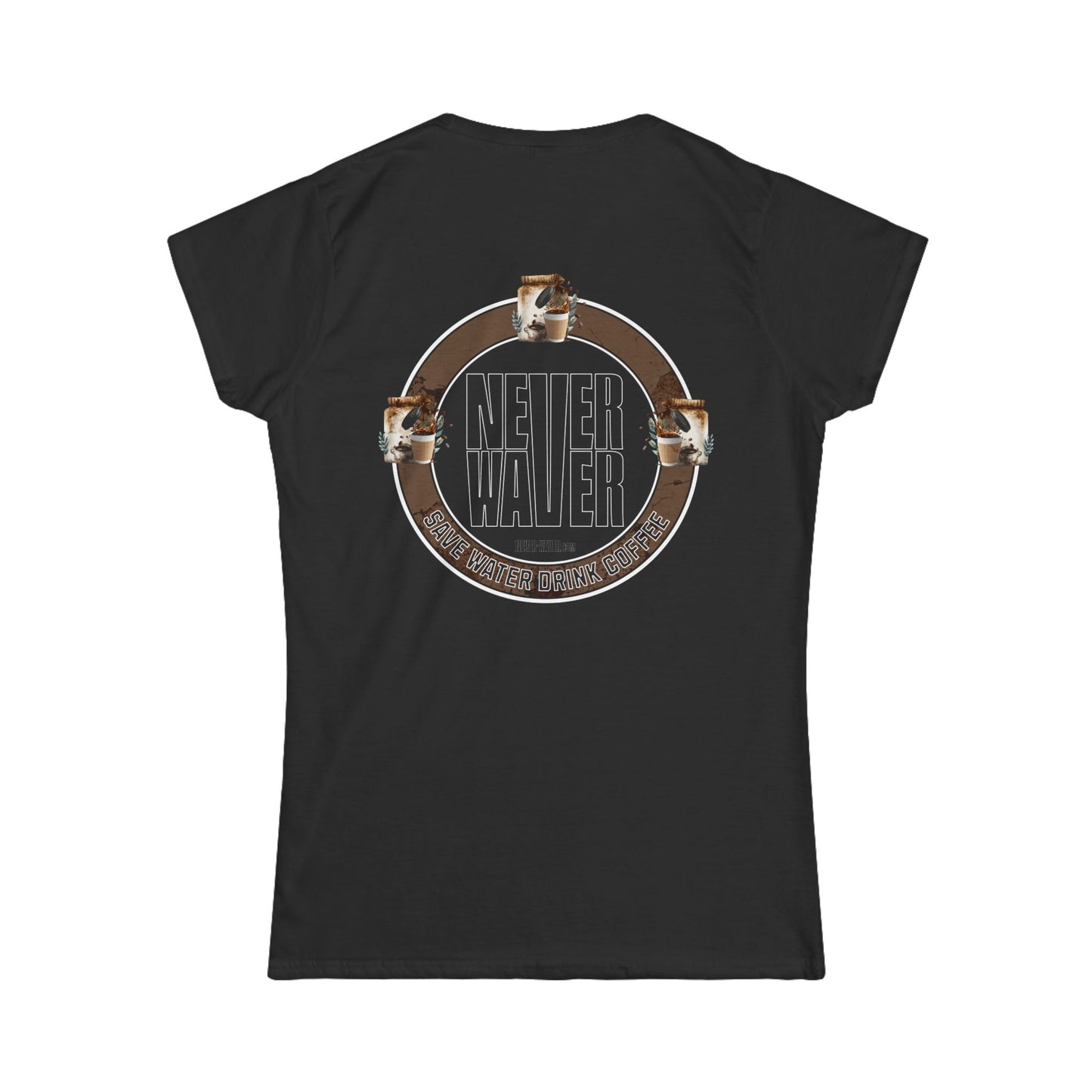Never Waver Save Water Drink Coffee Women's Soft Style Tee - - Never Waver