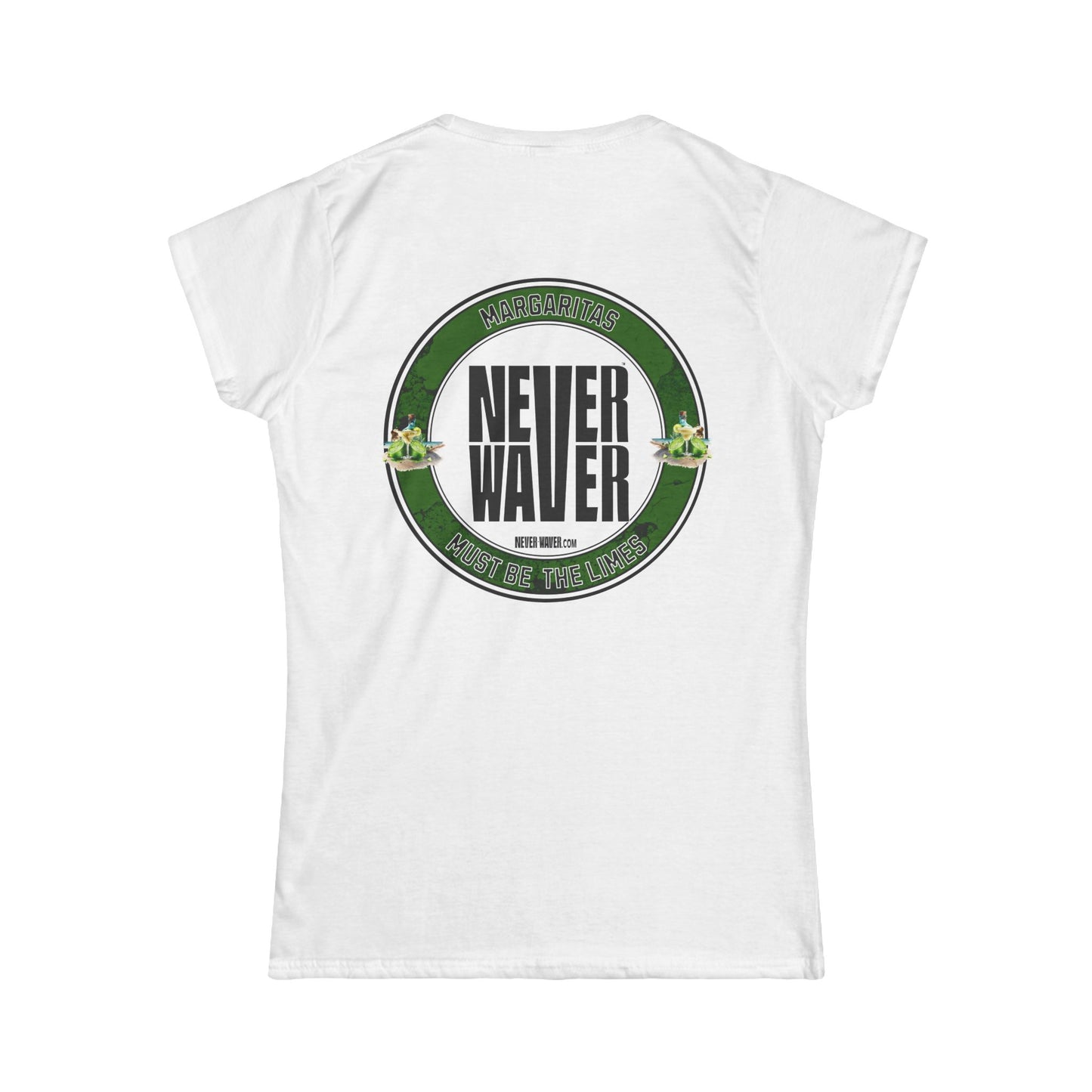 Margaritas Never waver It must be the Limes? Women's Soft Style Tee - - Never Waver