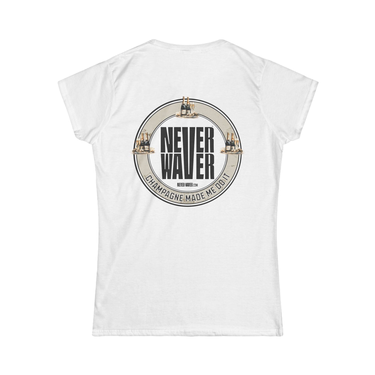 Never Waver Champagne Made Me Do It? Women's Soft Style Tee - - Never Waver