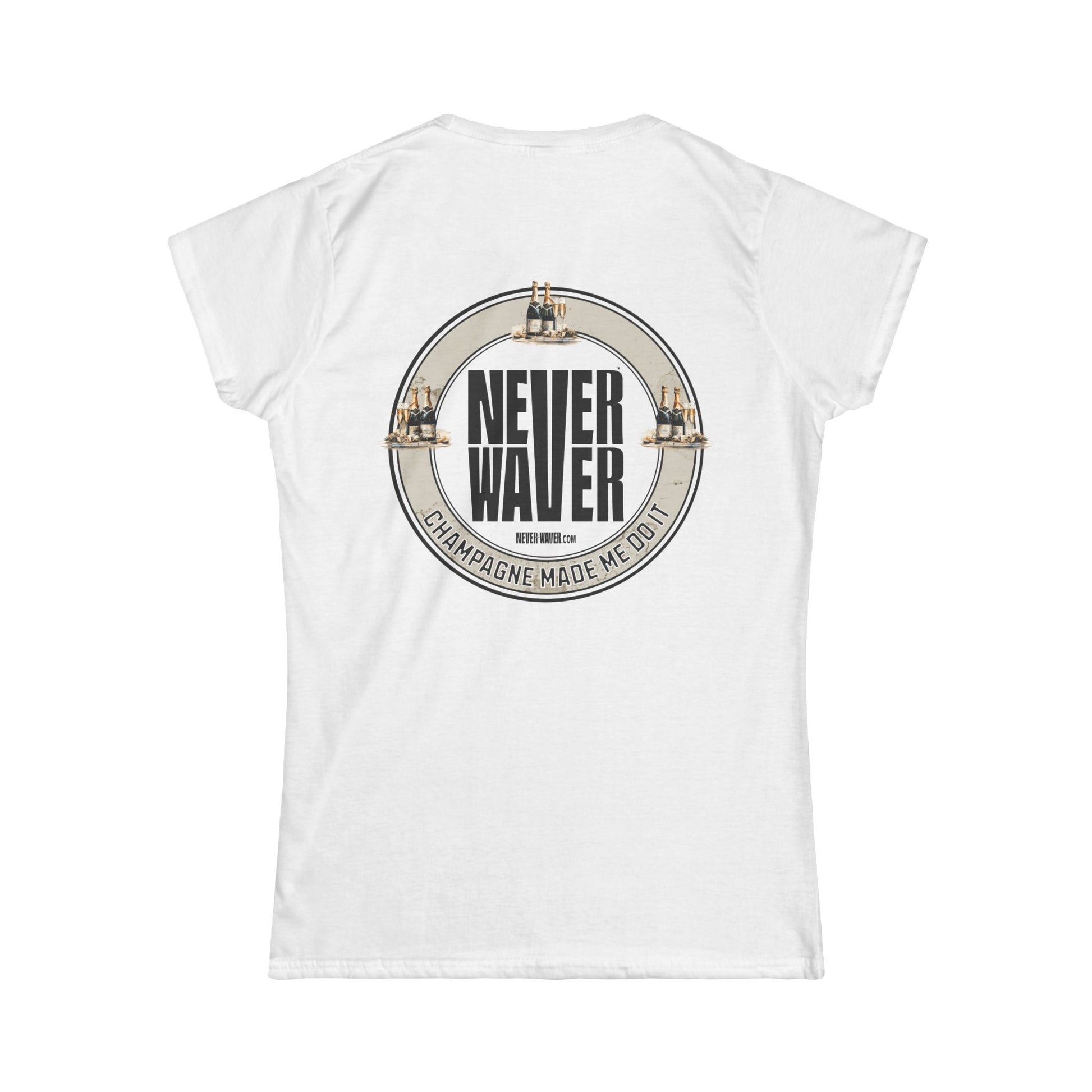 Never Waver Champagne Made Me Do It? Women's Soft Style Tee - - Never Waver