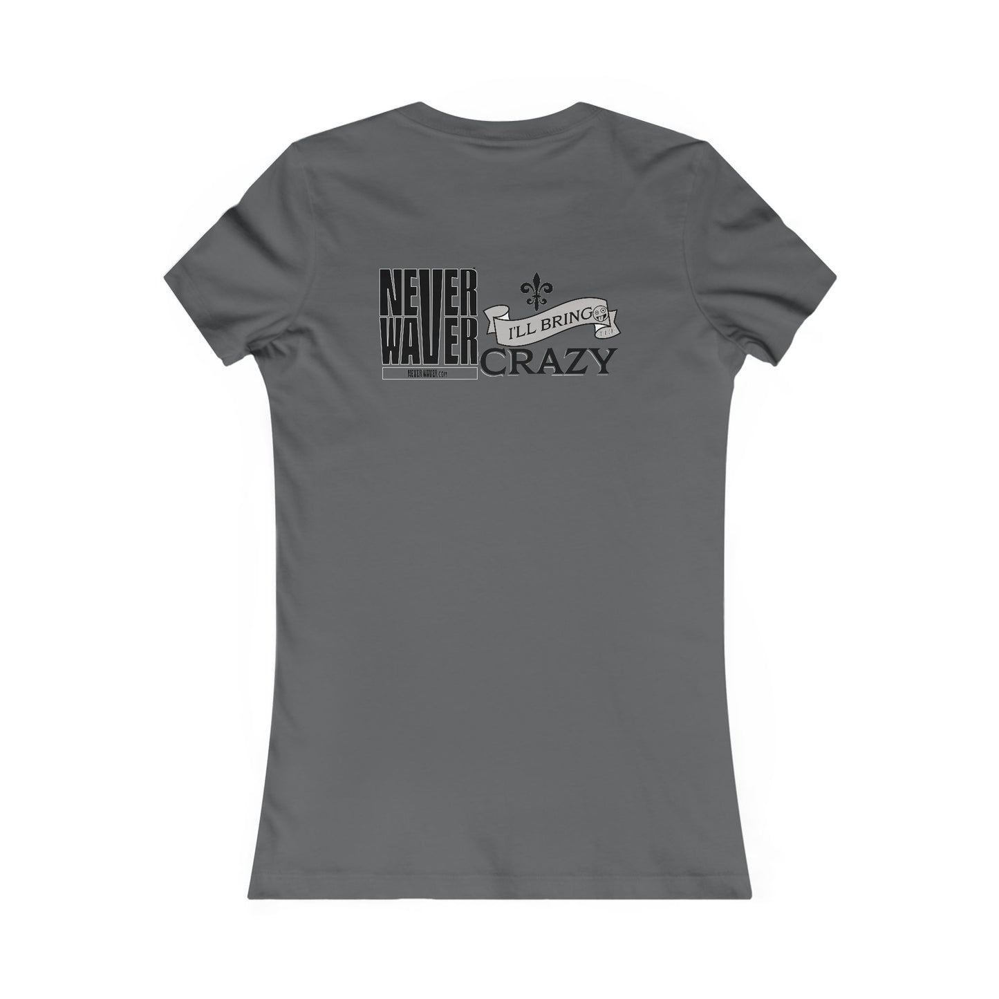 Never Waver I'll Bring The Crazy Women's Favorite Tee - Never Waver