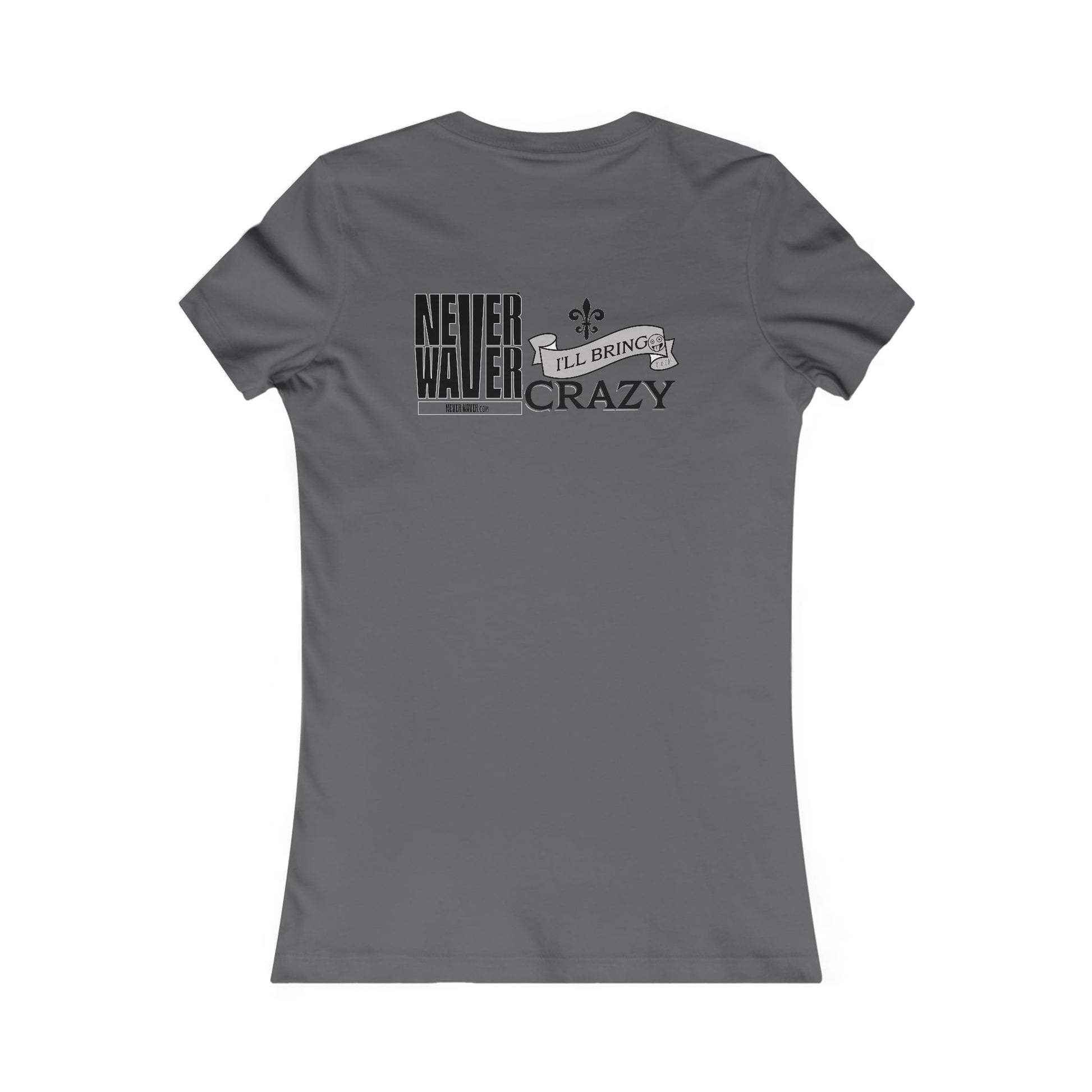 Never Waver I'll Bring The Crazy Women's Favorite Tee - Never Waver