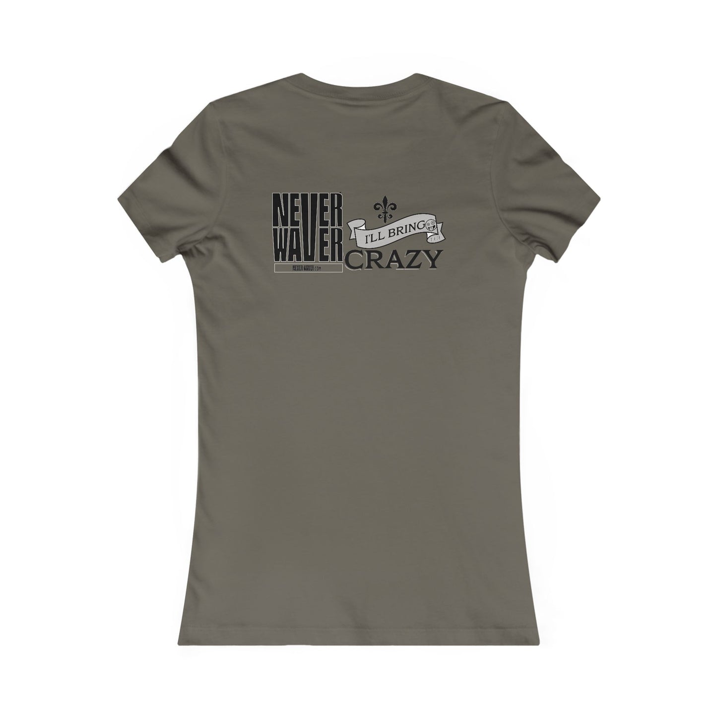 Never Waver I'll Bring The Crazy Women's Favorite Tee - Never Waver