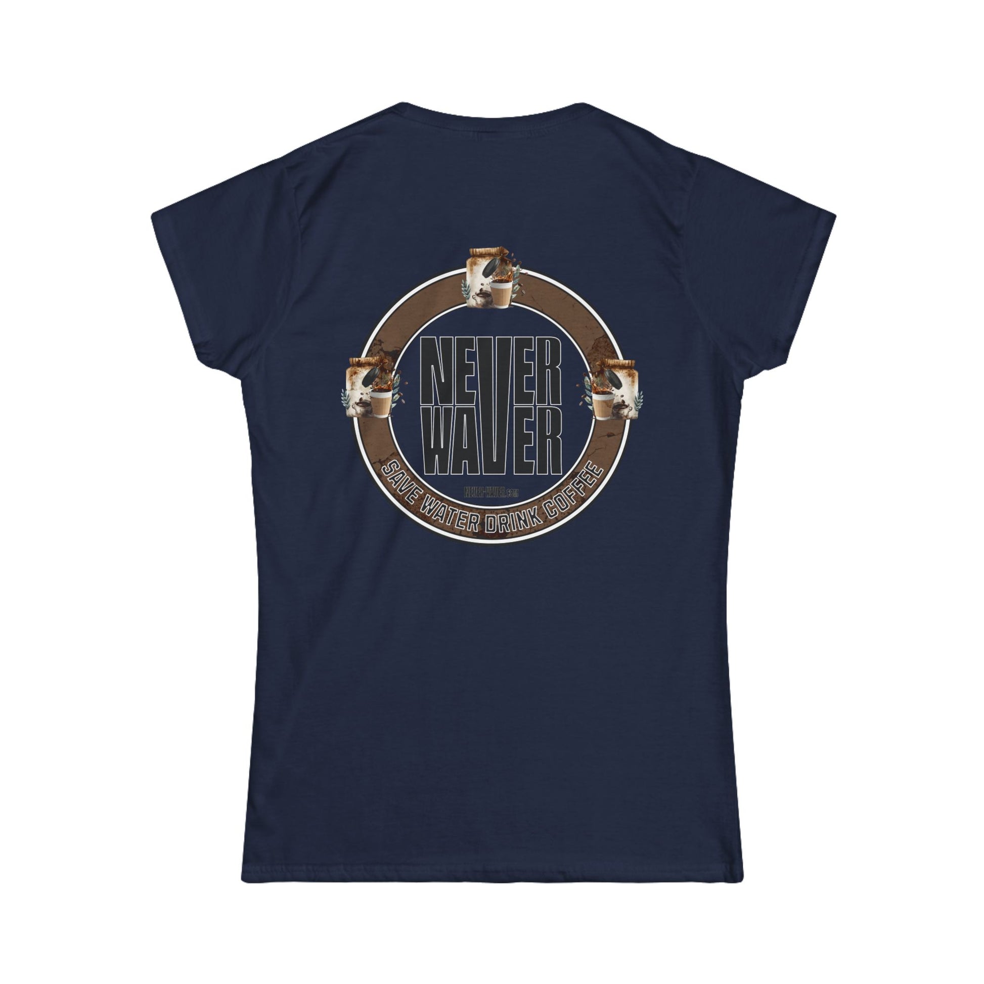 Never Waver Save Water Drink Coffee Women's Soft Style Tee - - Never Waver