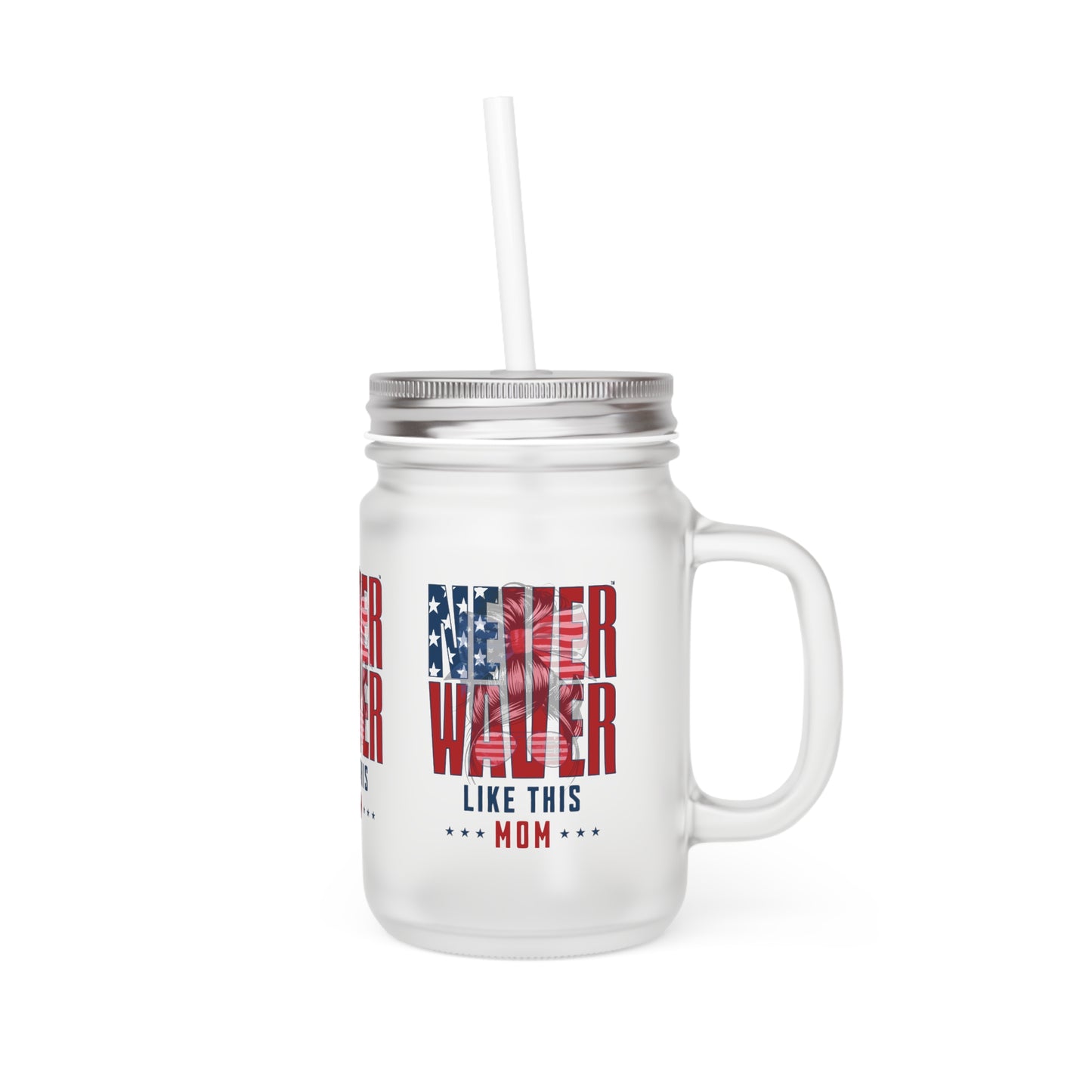 Never Waver Like This Mom Mason Jar with Straw - Perfect Gift for Mother's Day or Independence Day - Never Waver