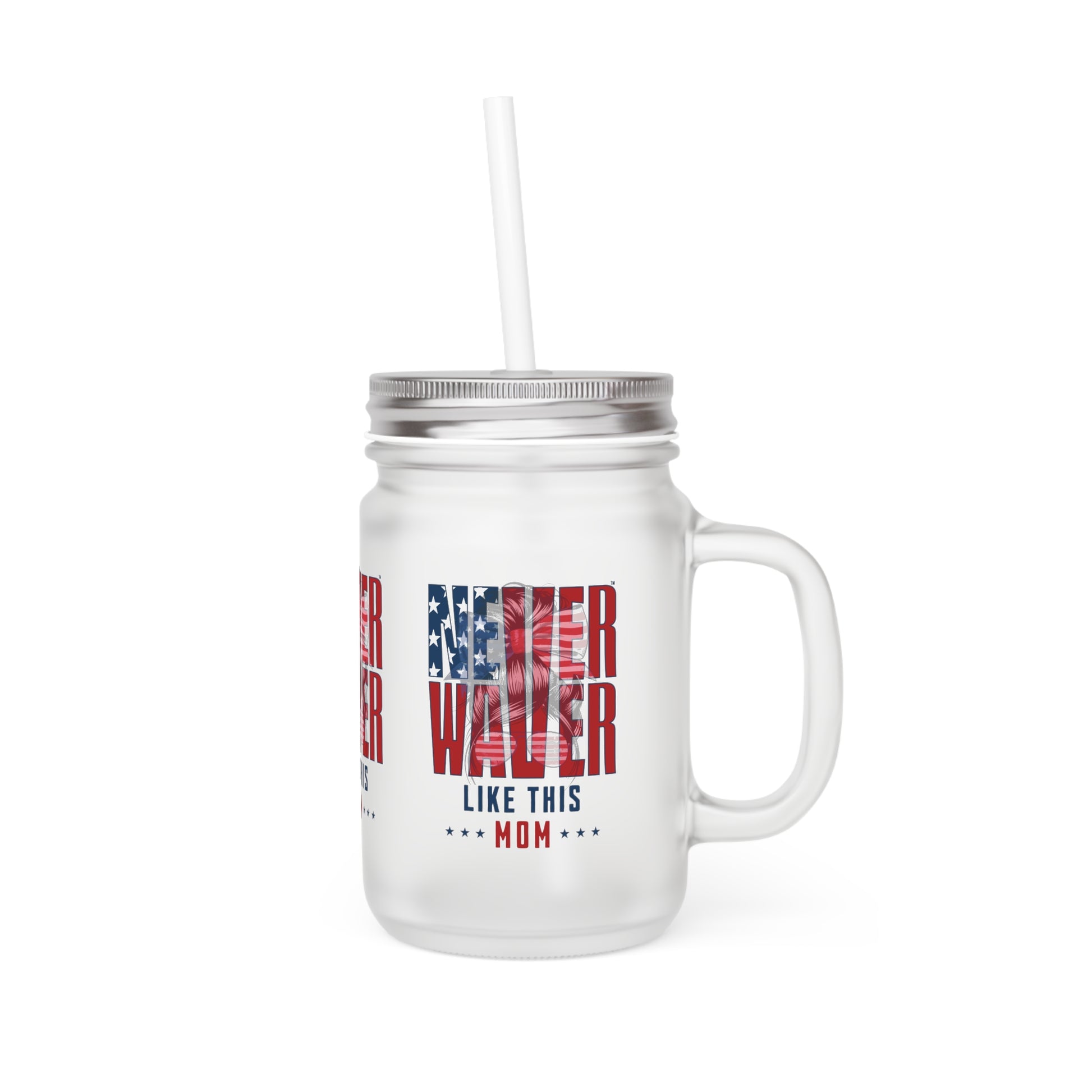Never Waver Like This Mom Mason Jar with Straw - Perfect Gift for Mother's Day or Independence Day - Never Waver