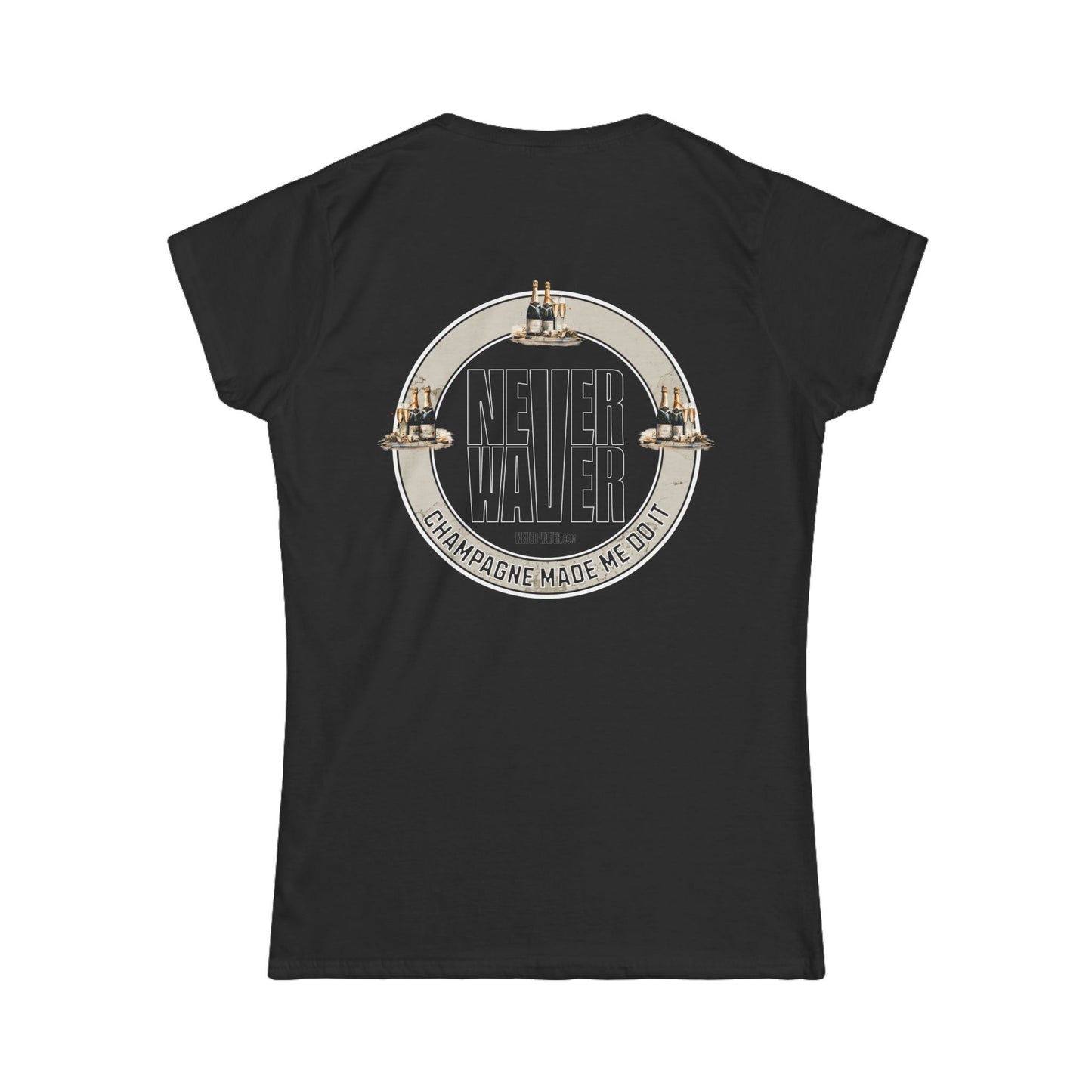 Never Waver Champagne Made Me Do It? Women's Soft Style Tee - - Never Waver