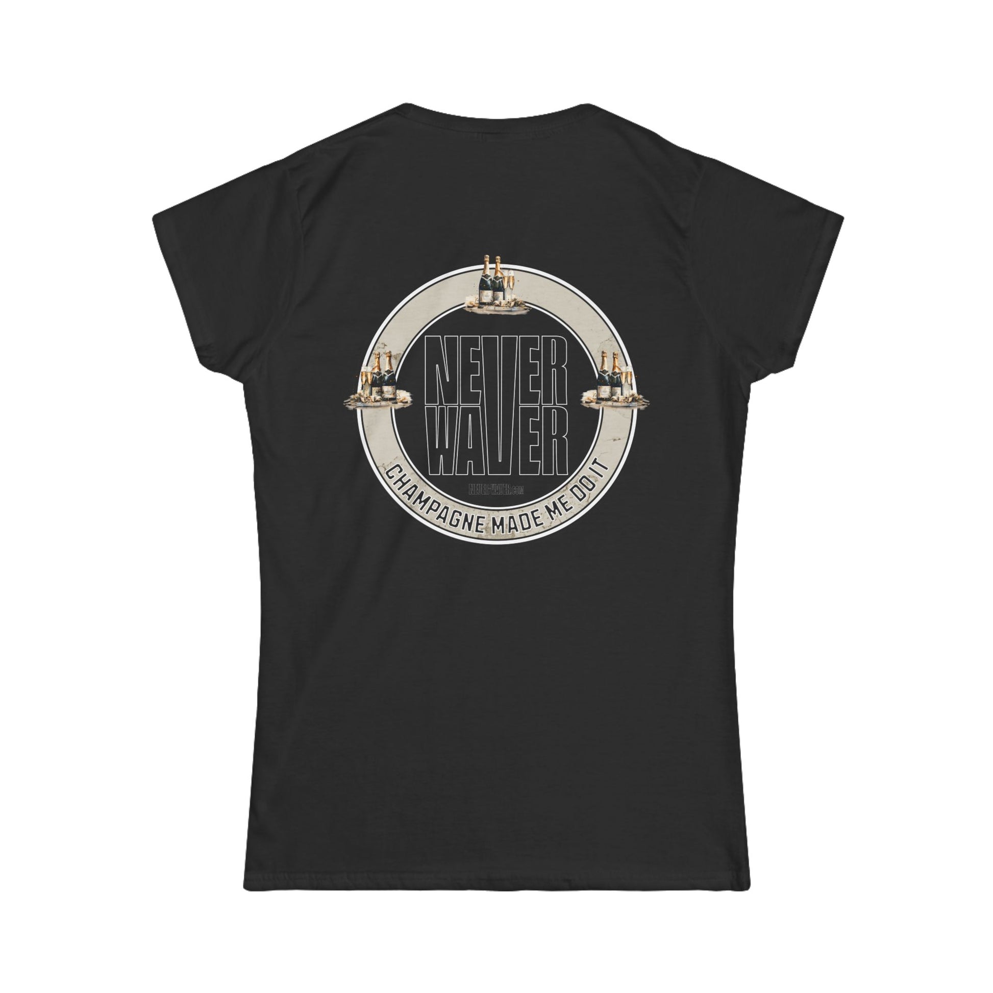 Never Waver Champagne Made Me Do It? Women's Soft Style Tee - - Never Waver