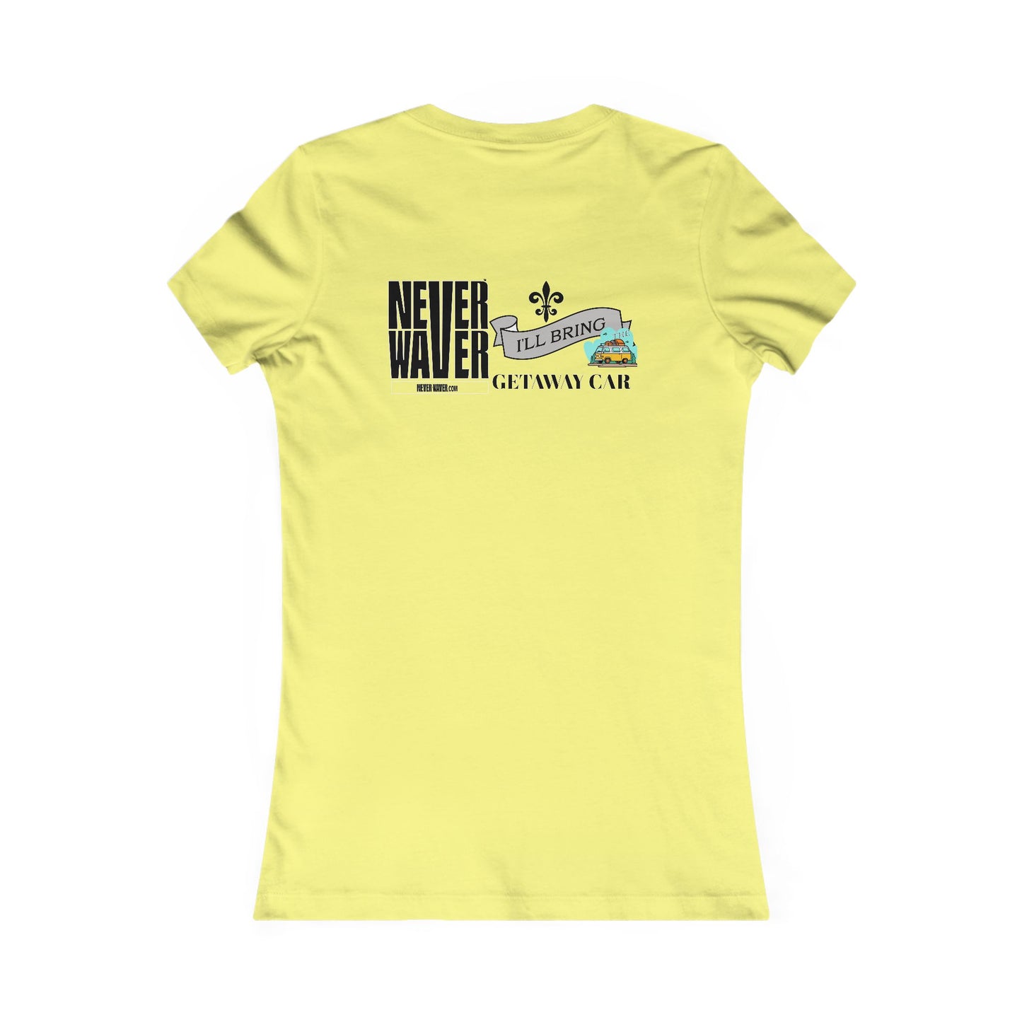 Never Waver I'll Bring The GETAWAY CAR Women's Favorite Tee - Never Waver