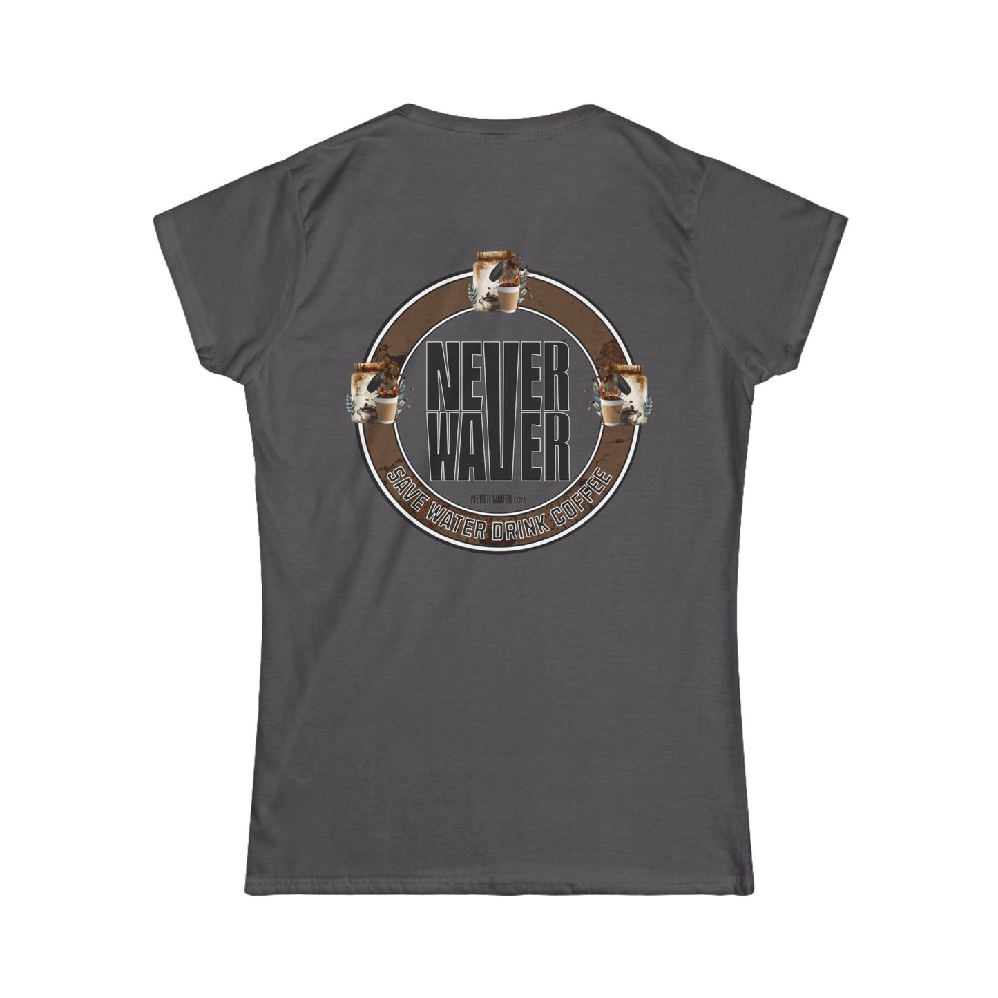 Never Waver Save Water Drink Coffee Women's Soft Style Tee - - Never Waver