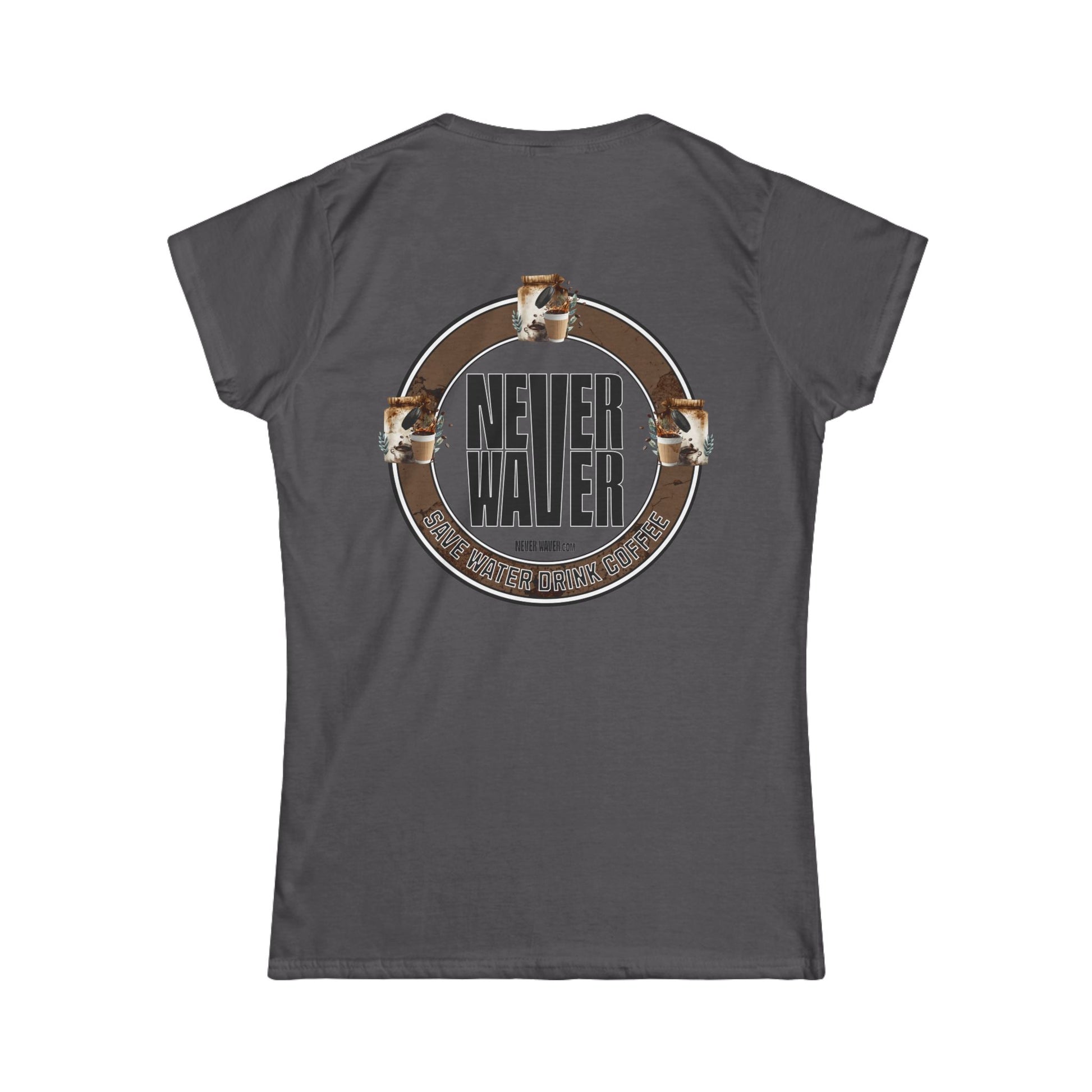 Never Waver Save Water Drink Coffee Women's Soft Style Tee - - Never Waver