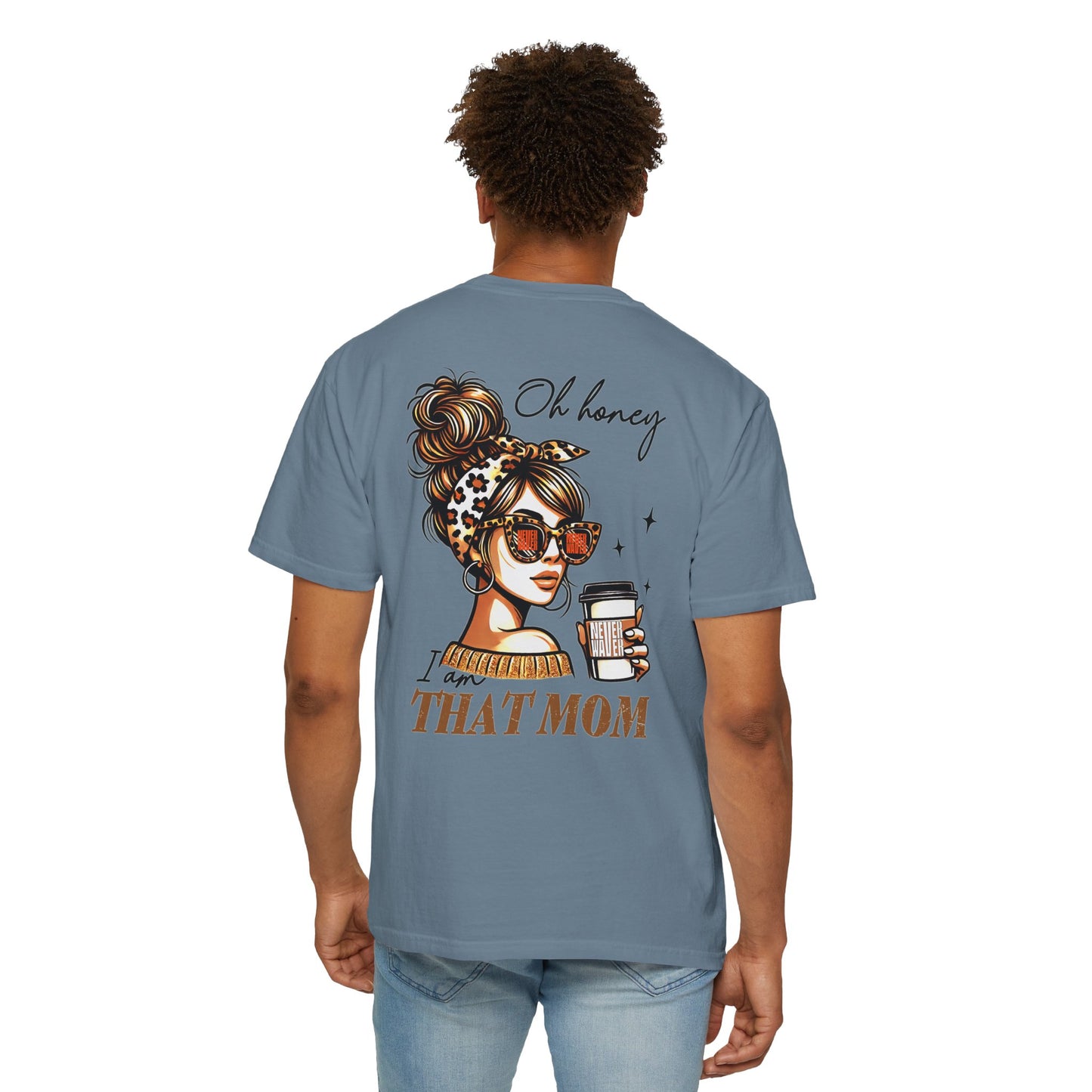 Unisex Garment-Dyed T-Shirt - 'Never Waver Oh Honey I am that Mom' Design - Never Waver