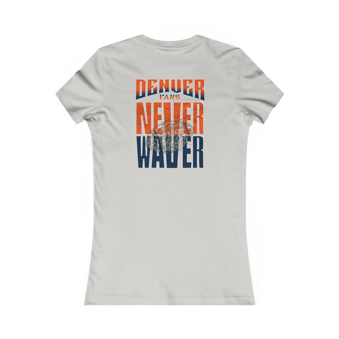 Denver Fans Never Waver W-Leopard Football Women's Favorite Tee - Never Waver