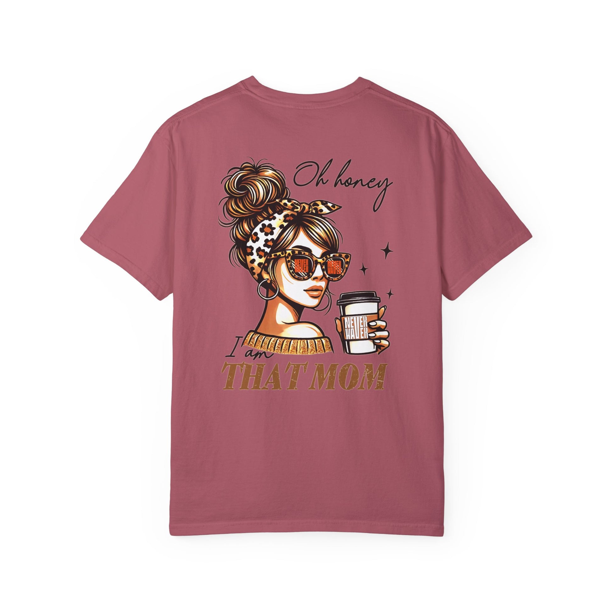 Unisex Garment-Dyed T-Shirt - 'Never Waver Oh Honey I am that Mom' Design - Never Waver