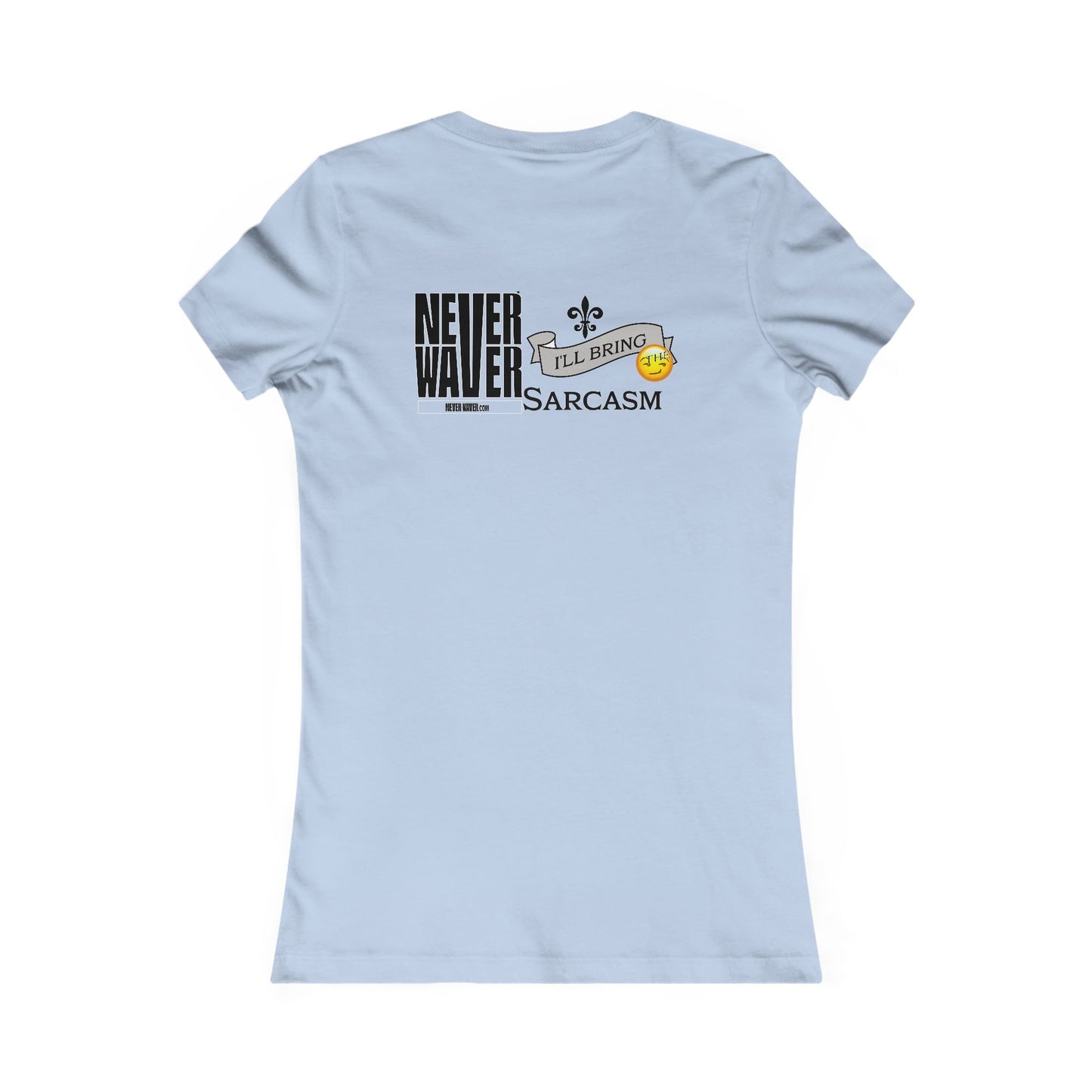 Never Waver I'll Bring The Sarcasm Women's Favorite Tee - Never Waver