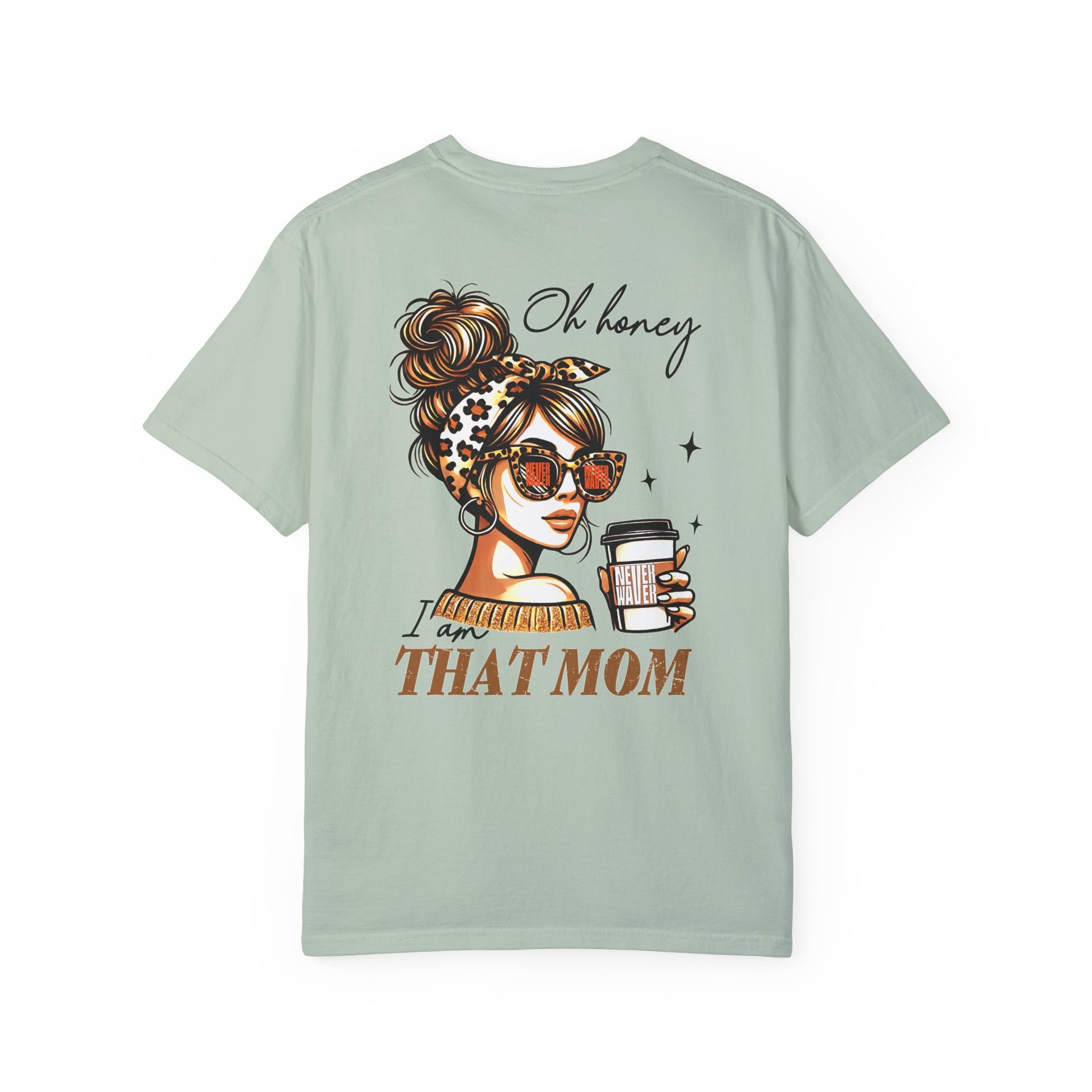 Unisex Garment-Dyed T-Shirt - 'Never Waver Oh Honey I am that Mom' Design - Never Waver