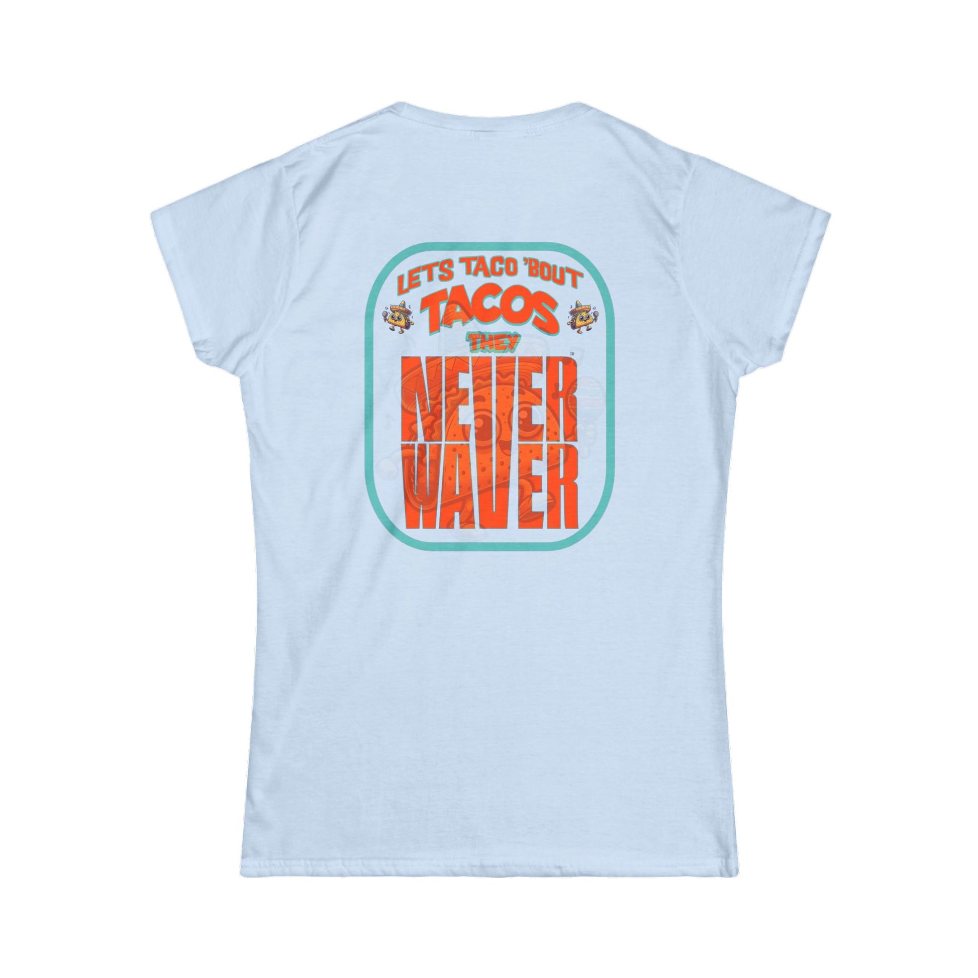Let's Taco' Bout Tacos They Never Waver  Women's Soft Style Tee - - Never Waver