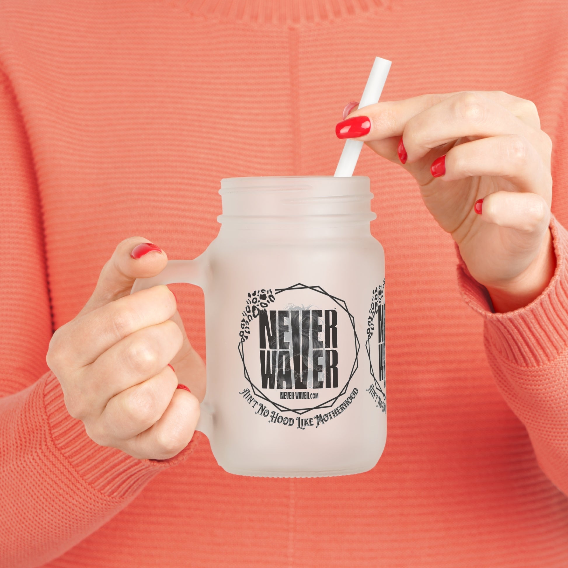 Motivational Mason Jar with Straw - 'Never Waver Ain't No Hood Like Motherhood' Design - Never Waver
