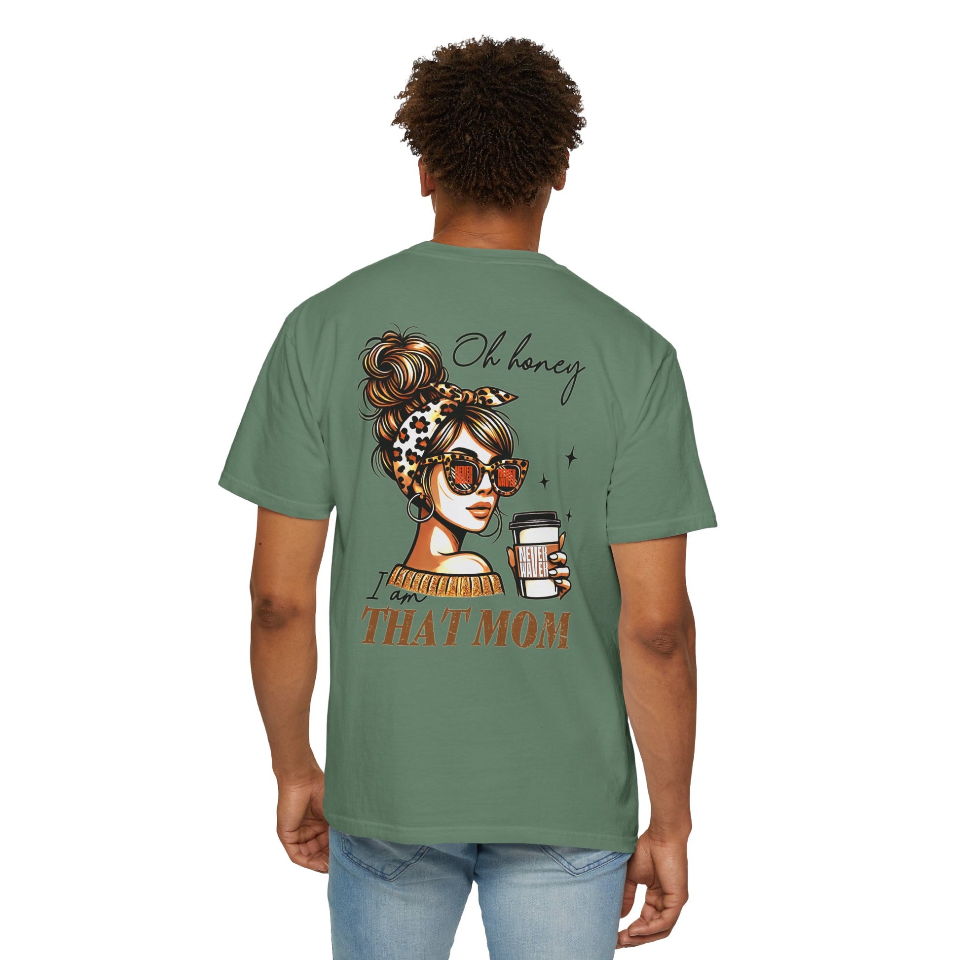 Unisex Garment-Dyed T-Shirt - 'Never Waver Oh Honey I am that Mom' Design - Never Waver
