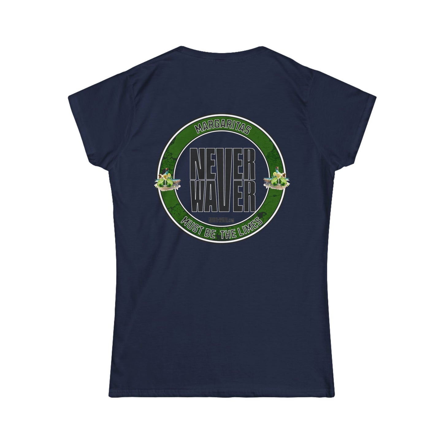 Margaritas Never waver It must be the Limes? Women's Soft Style Tee - - Never Waver