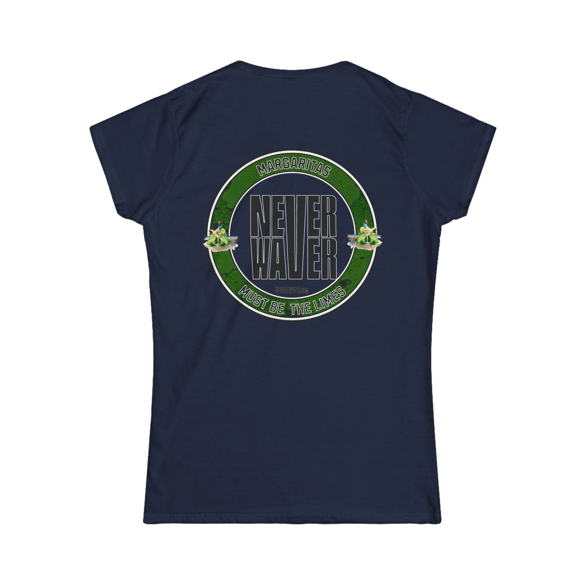 Margaritas Never waver It must be the Limes? Women's Soft Style Tee - - Never Waver