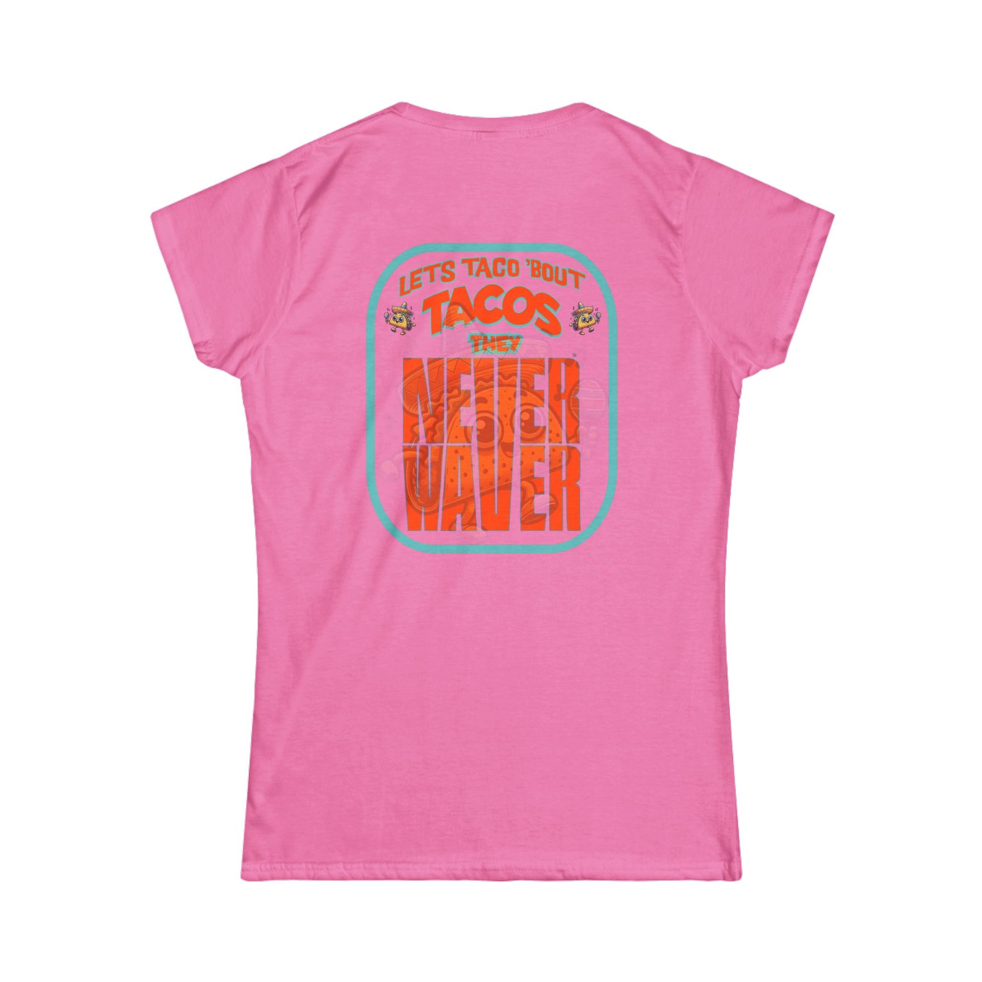 Let's Taco' Bout Tacos They Never Waver  Women's Soft Style Tee - - Never Waver