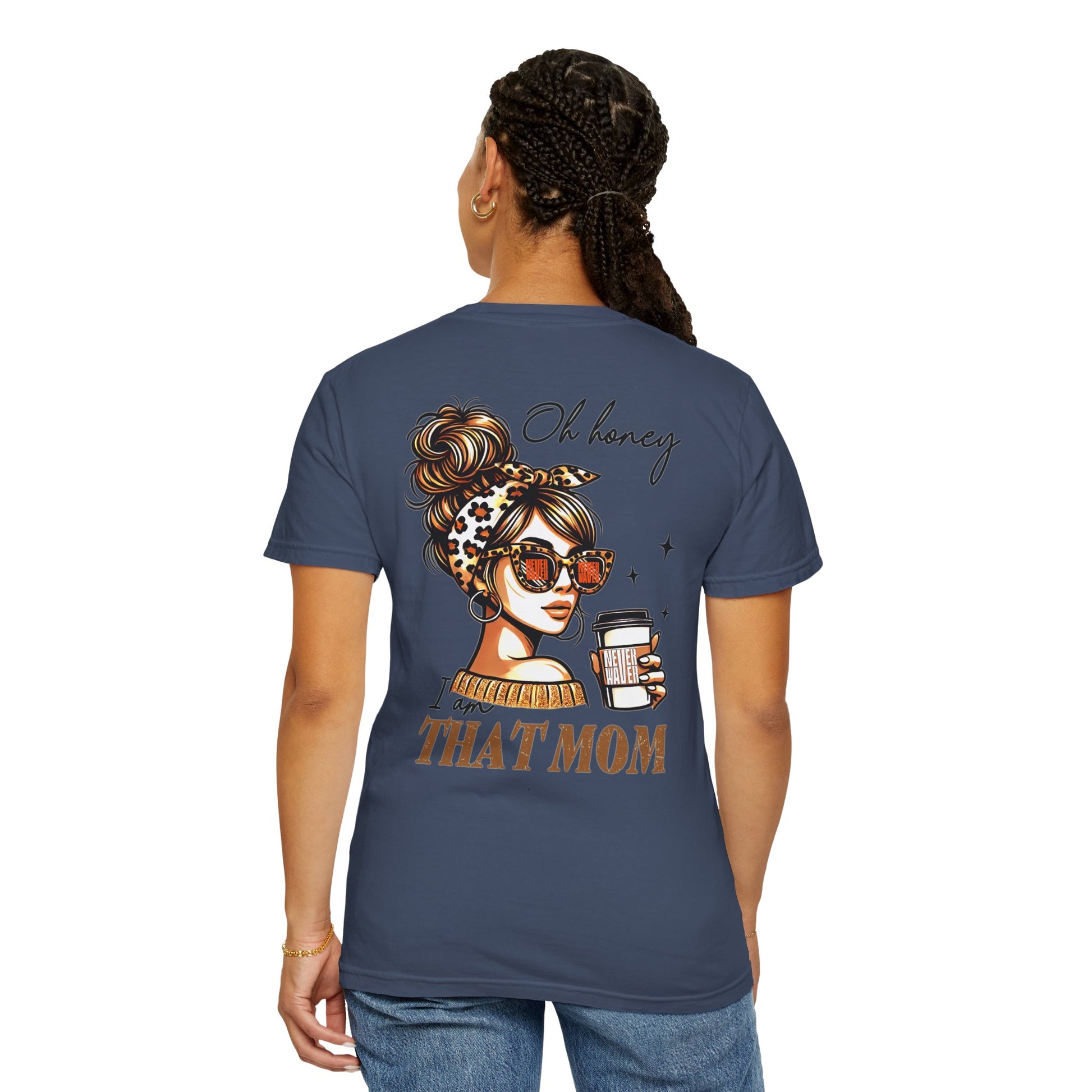 Unisex Garment-Dyed T-Shirt - 'Never Waver Oh Honey I am that Mom' Design - Never Waver