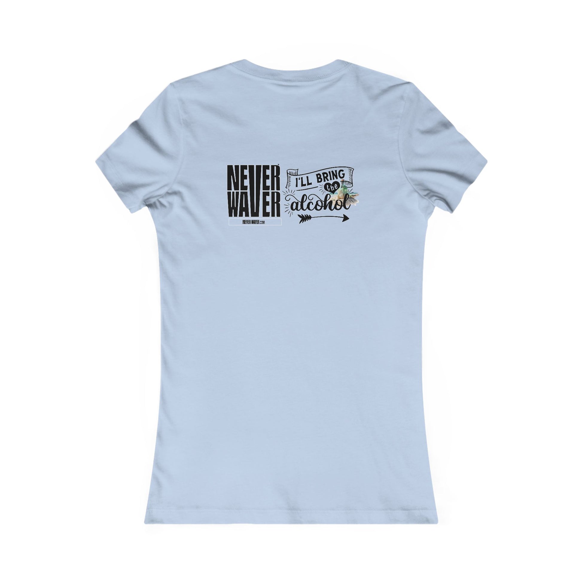 Never Waver I'll Bring The Alcohol Women's Favorite Tee - Never Waver
