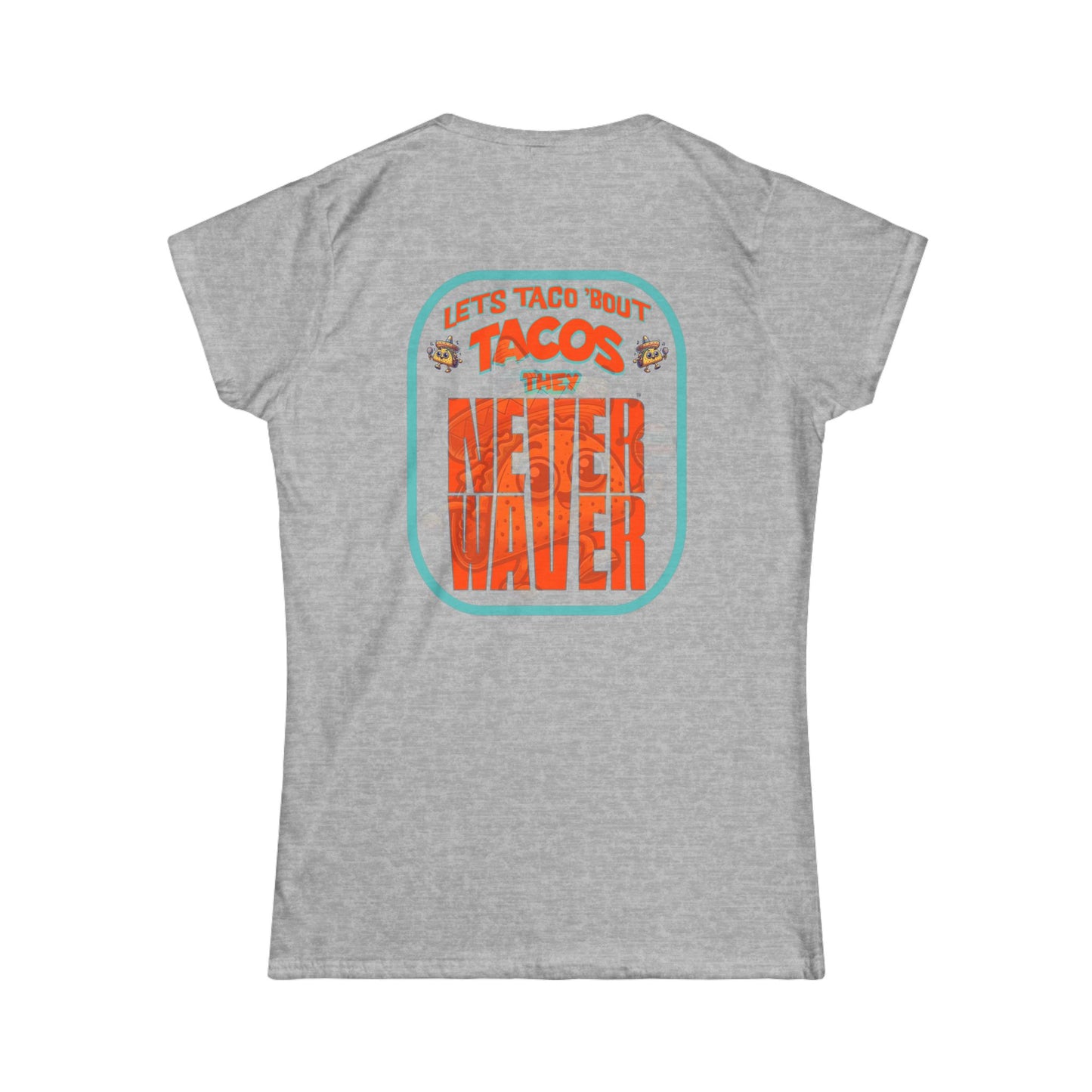 Let's Taco' Bout Tacos They Never Waver  Women's Soft Style Tee - - Never Waver