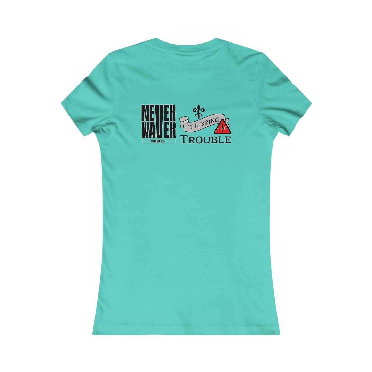 Never Waver I'll Bring The Trouble Women's Favorite Tee - Never Waver