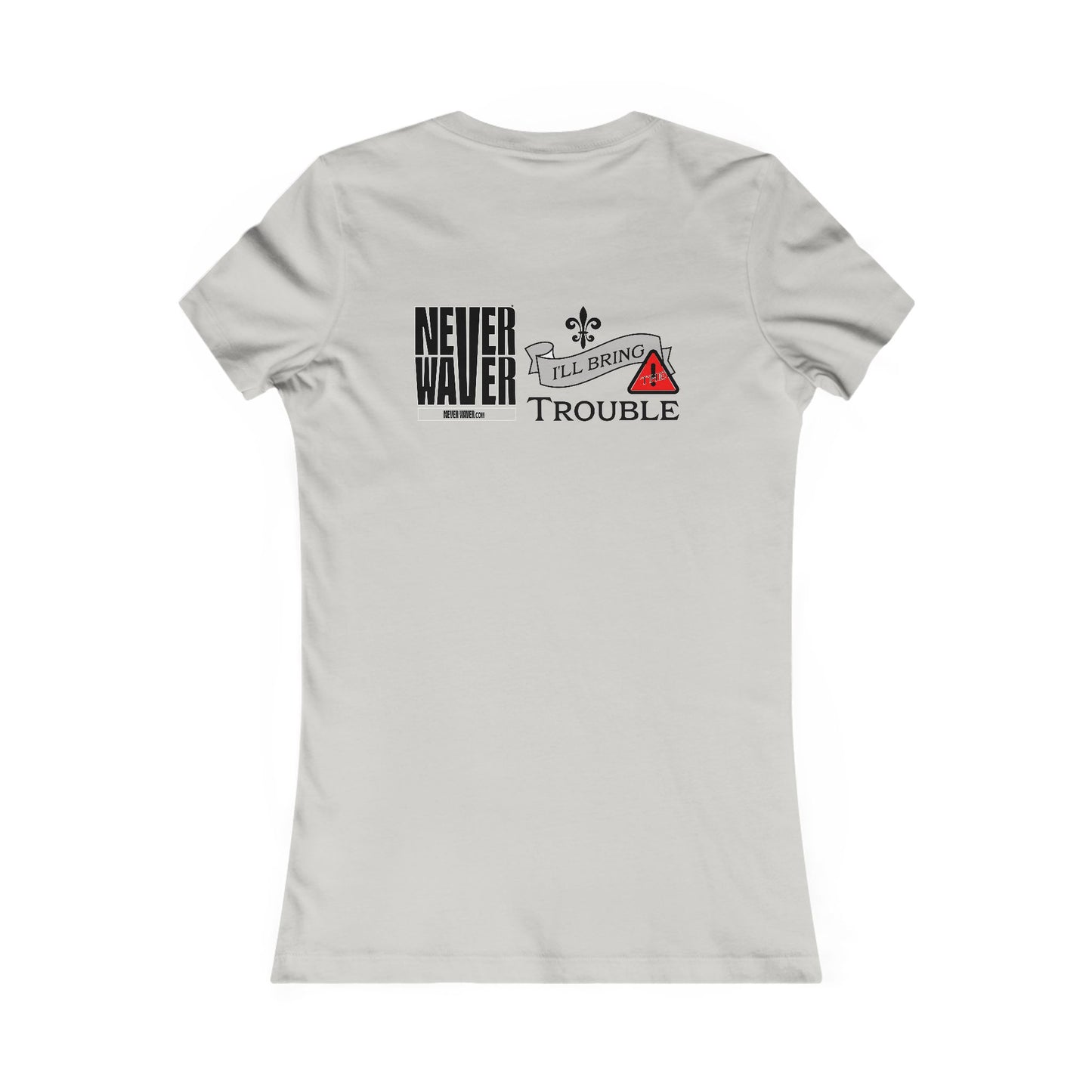 Never Waver I'll Bring The Trouble Women's Favorite Tee - Never Waver