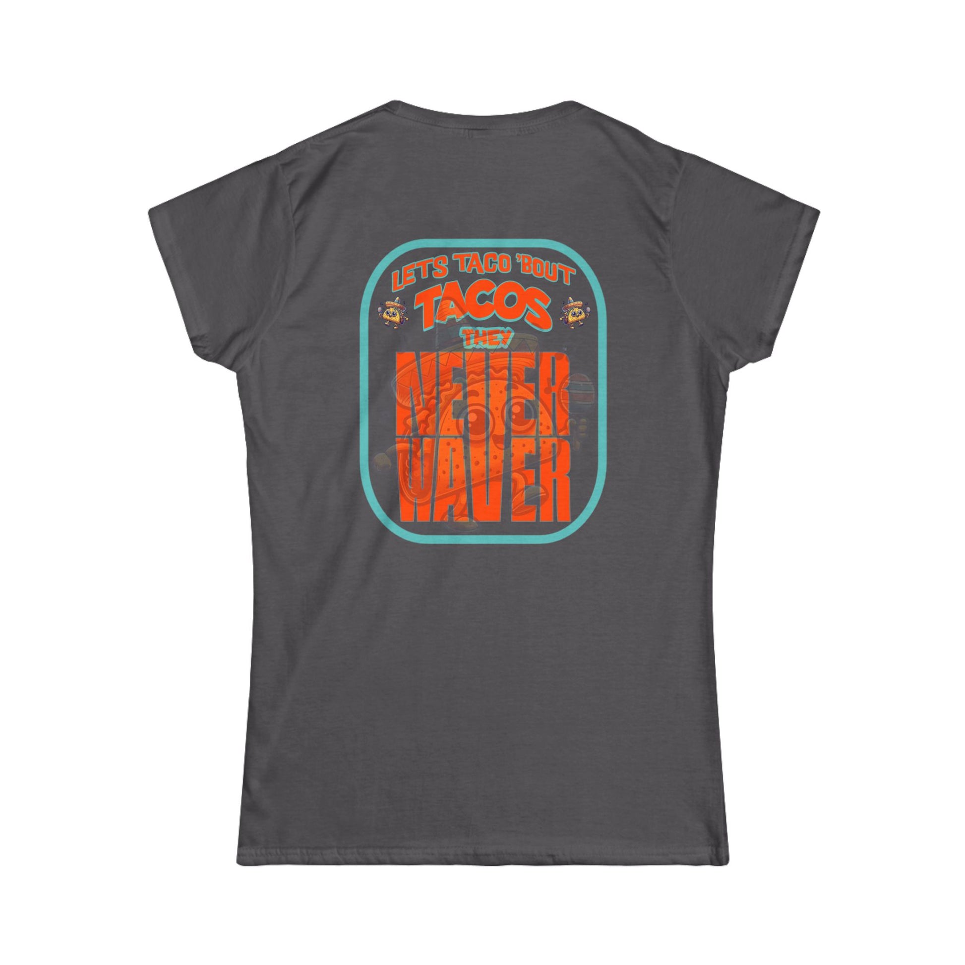 Let's Taco' Bout Tacos They Never Waver  Women's Soft Style Tee - - Never Waver