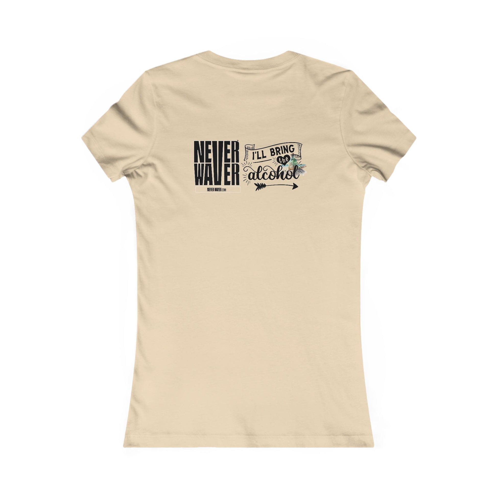 Never Waver I'll Bring The Alcohol Women's Favorite Tee - Never Waver