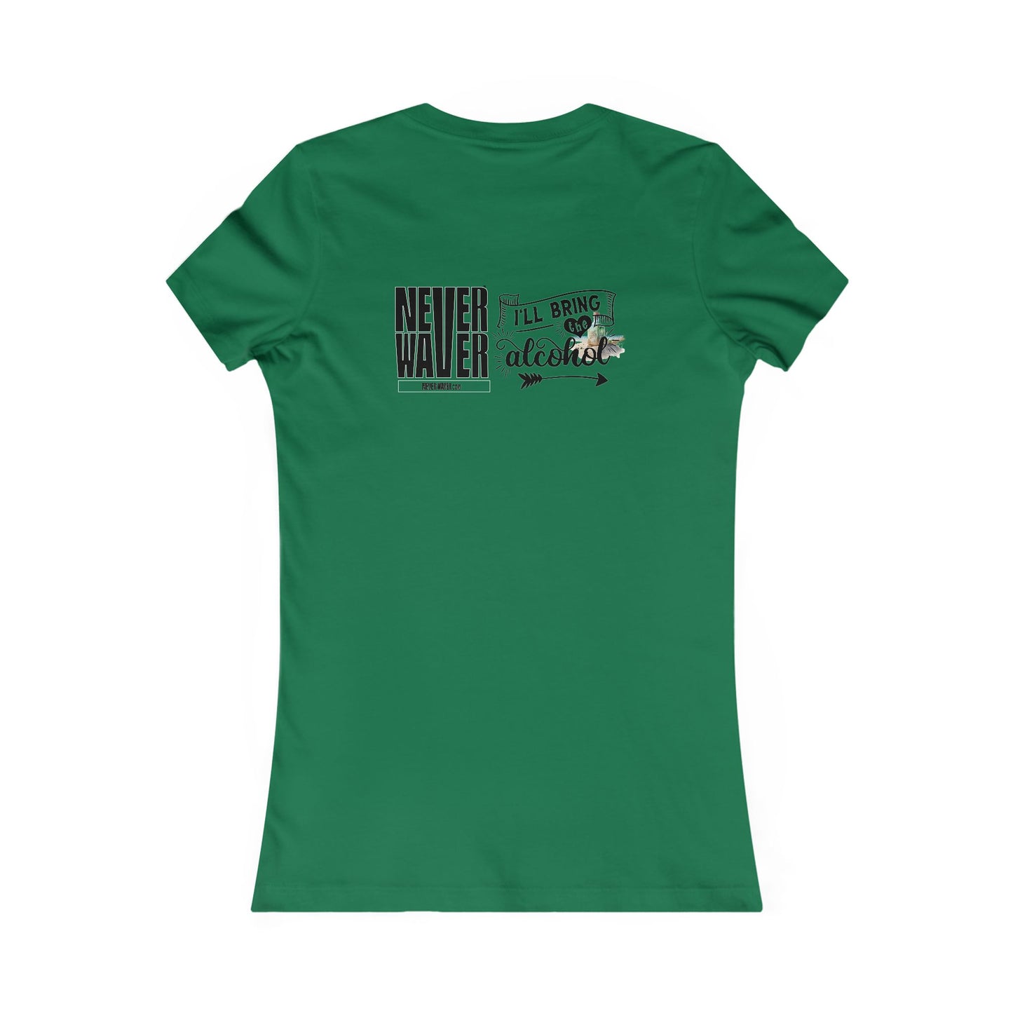 Never Waver I'll Bring The Alcohol Women's Favorite Tee - Never Waver
