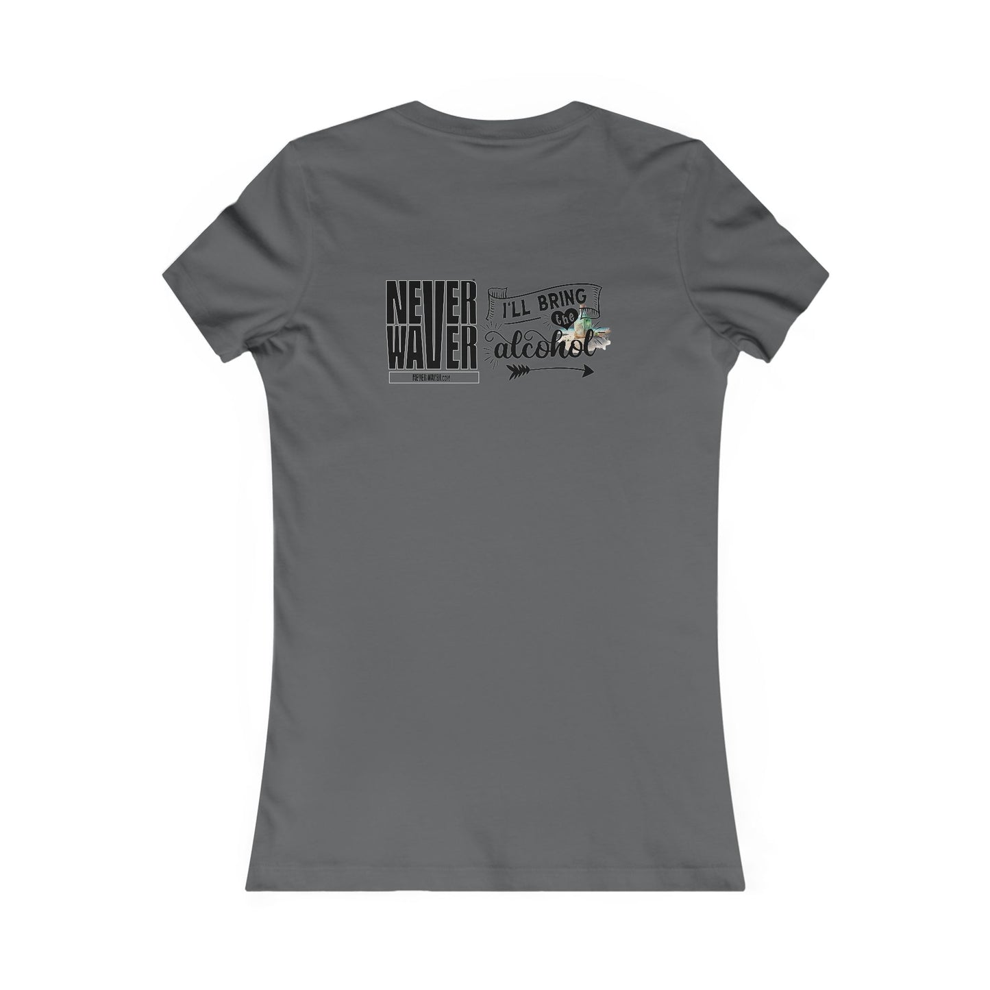 Never Waver I'll Bring The Alcohol Women's Favorite Tee - Never Waver